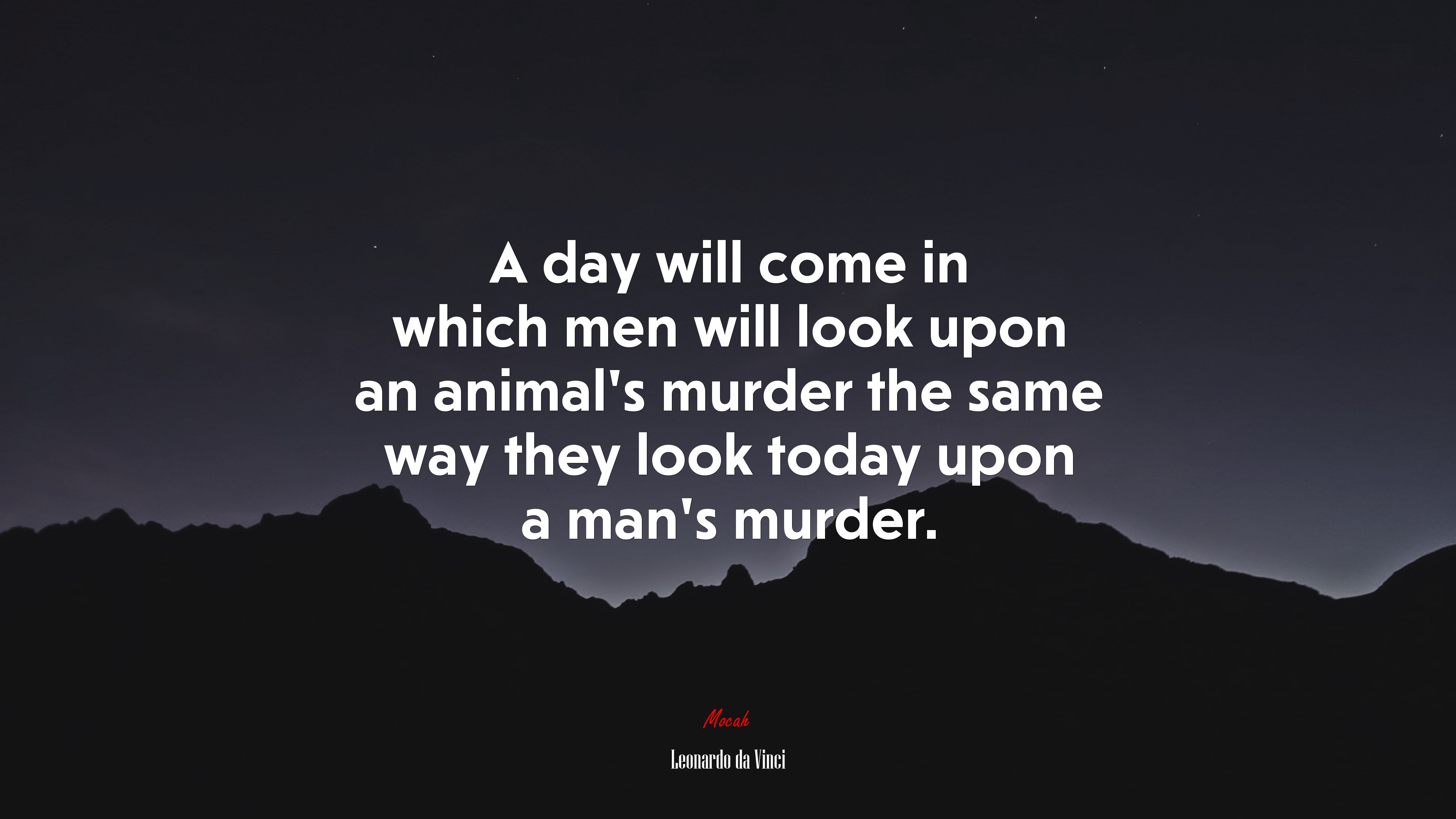 A day will come in which men will look upon an animal’s murder the same way they look today upon a man’s murder. | Leonardo da Vinci quote HD Wallpaper