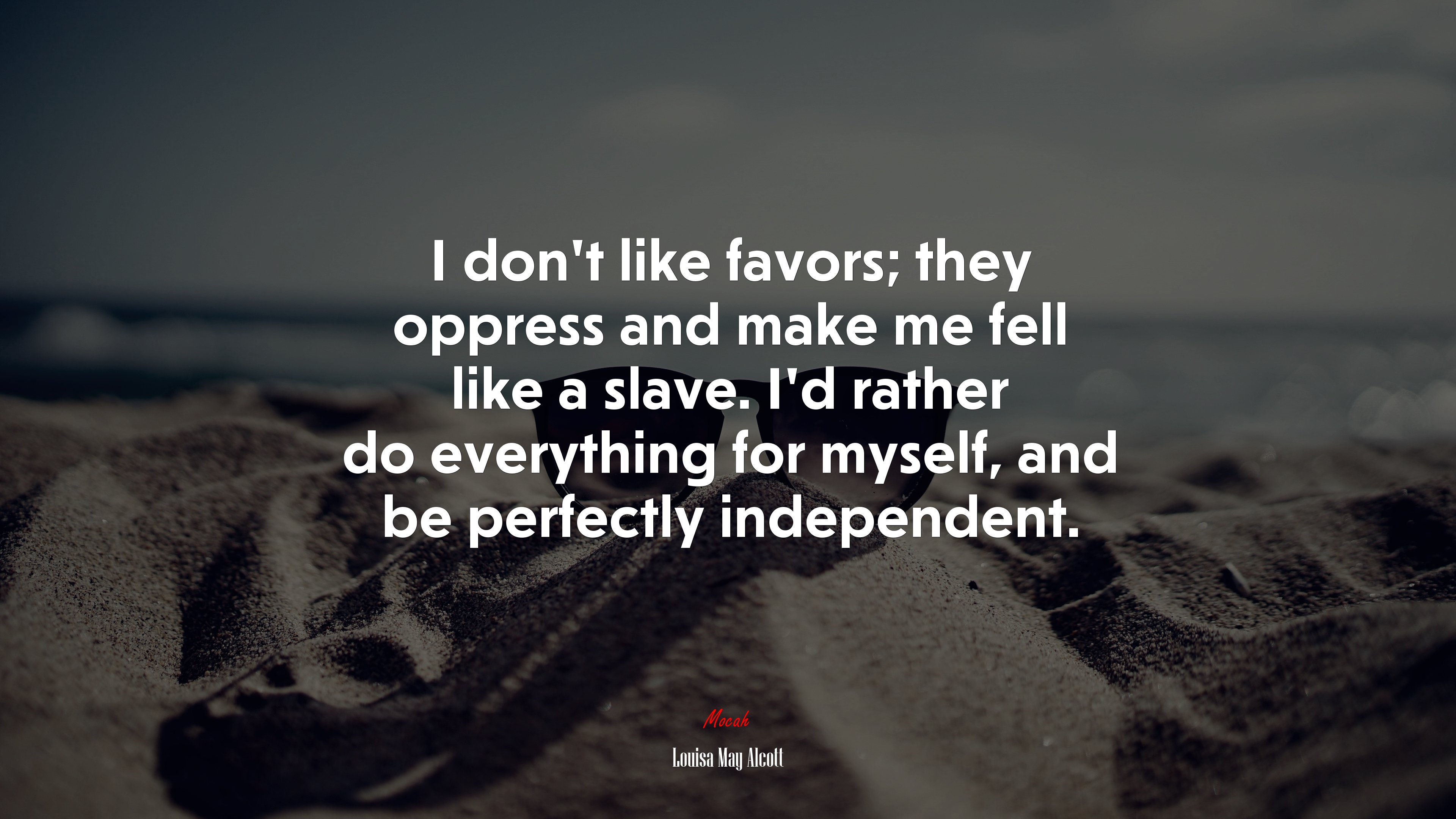 I don’t like favors; they oppress and make me fell like a slave. I’d rather do everything for myself, and be perfectly independent. | Louisa May Alcott quote HD Wallpaper
