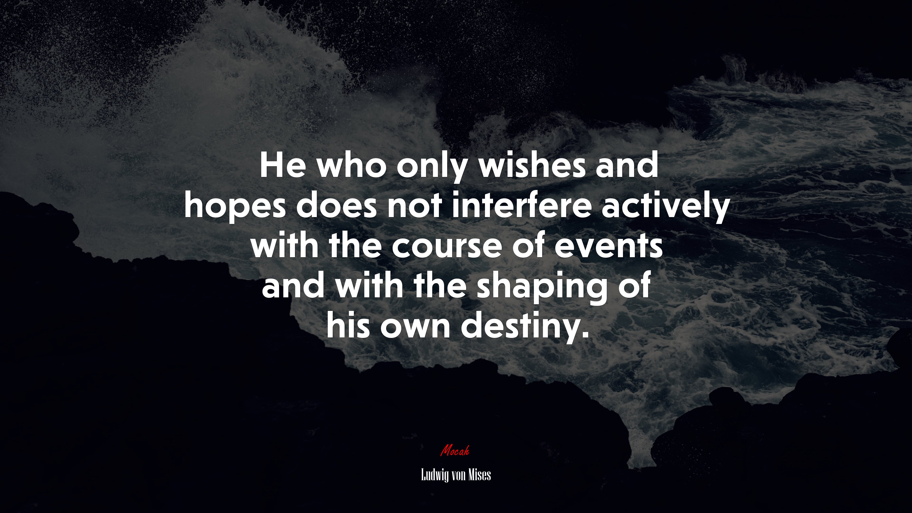 He who only wishes and hopes does not interfere actively with the course of events and with the shaping of his own destiny. | Ludwig von Mises quote HD Wallpaper
