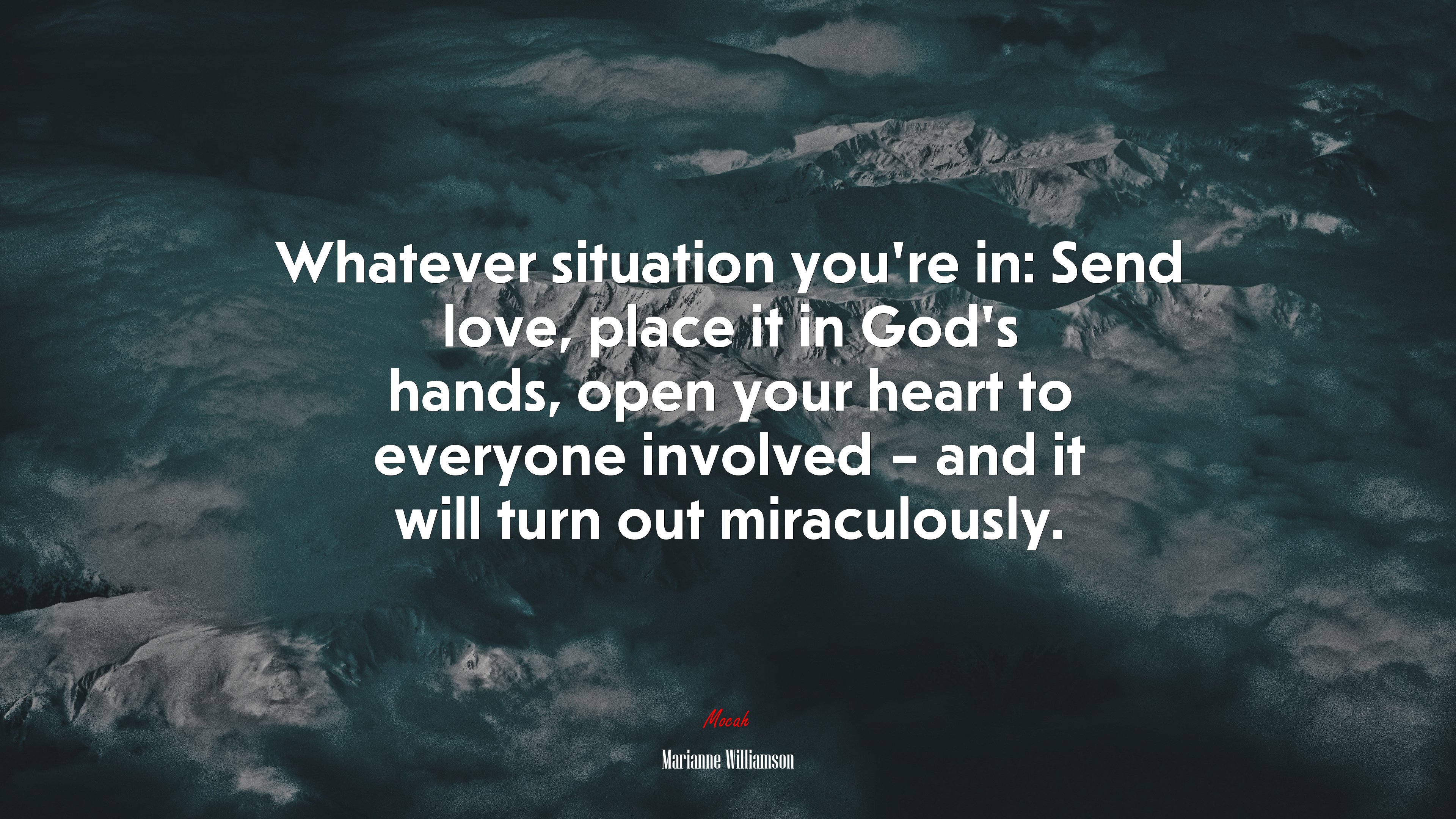 Whatever situation you’re in: Send love, place it in God’s hands, open your heart to everyone involved – and it will turn out miraculously. | Marianne Williamson quote HD Wallpaper