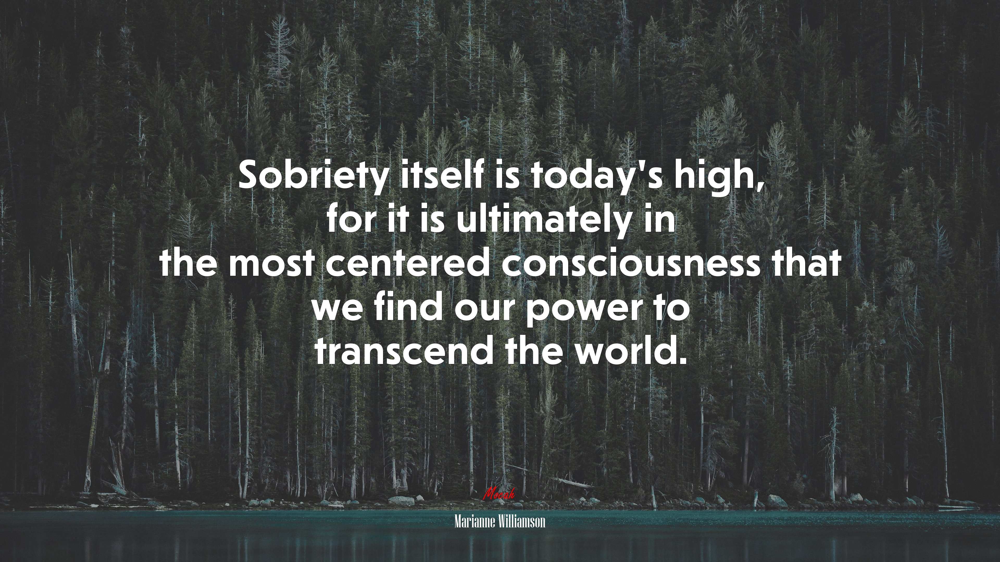 Sobriety itself is today’s high, for it is ultimately in the most centered consciousness that we find our power to transcend the world. | Marianne Williamson quote HD Wallpaper