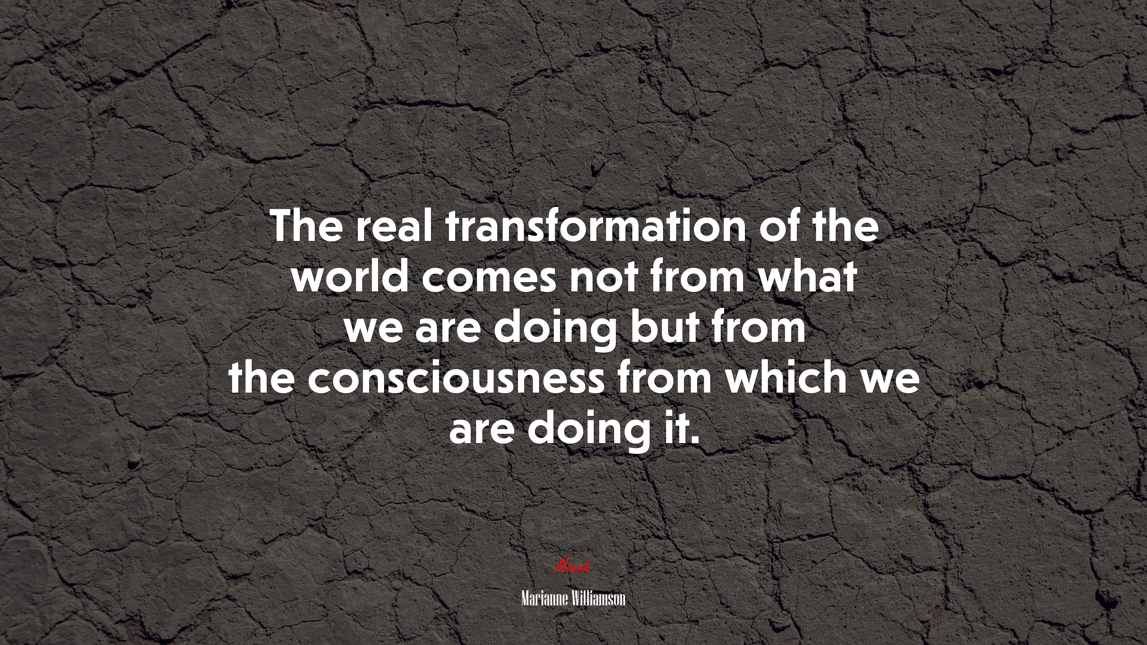 The real transformation of the world comes not from what we are doing but from the consciousness from which we are doing it. | Marianne Williamson quote HD Wallpaper