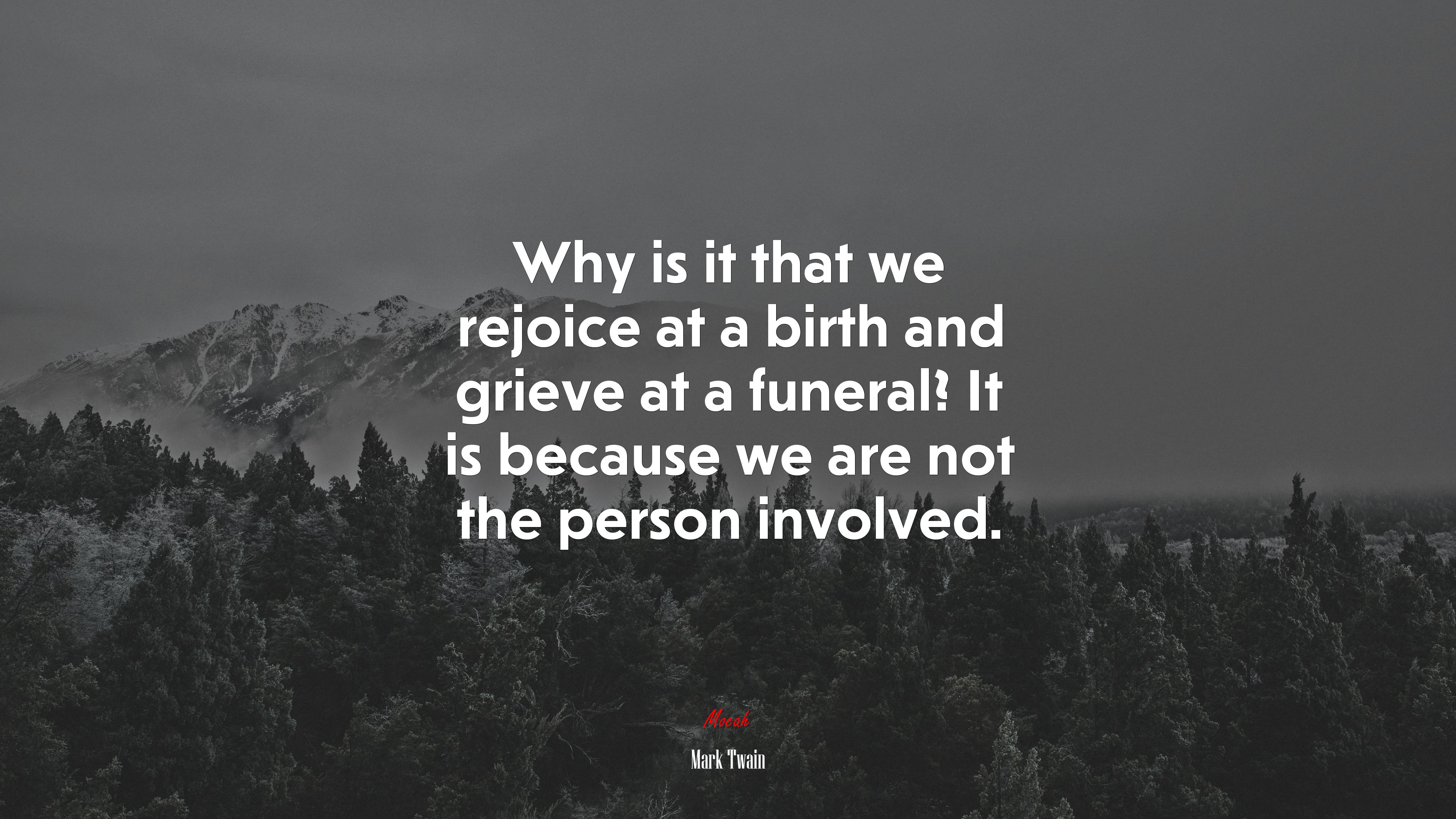 Why is it that we rejoice at a birth and grieve at a funeral? It is because we are not the person involved. | Mark Twain quote HD Wallpaper