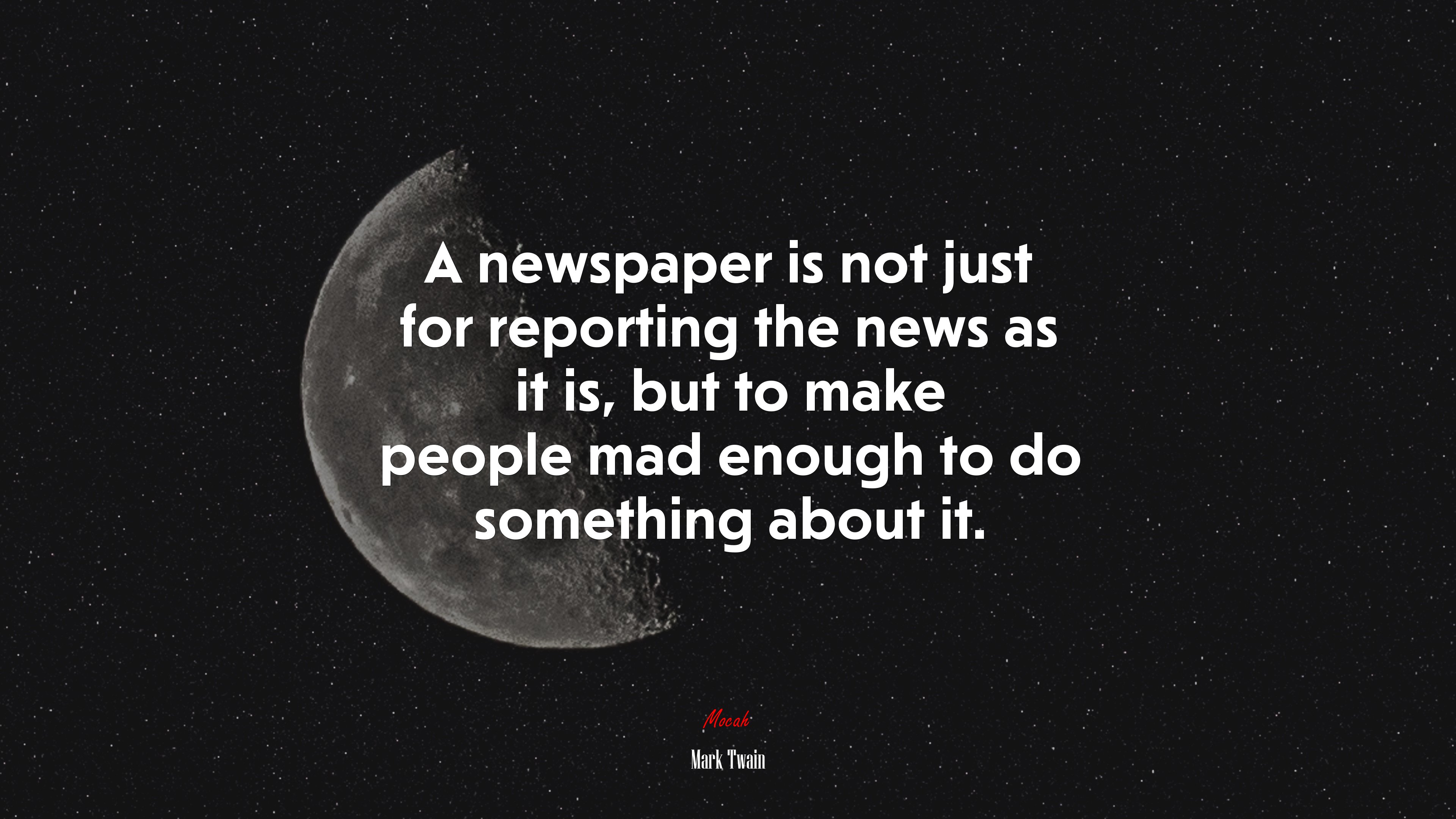 A newspaper is not just for reporting the news as it is, but to make people mad enough to do something about it. | Mark Twain quote HD Wallpaper