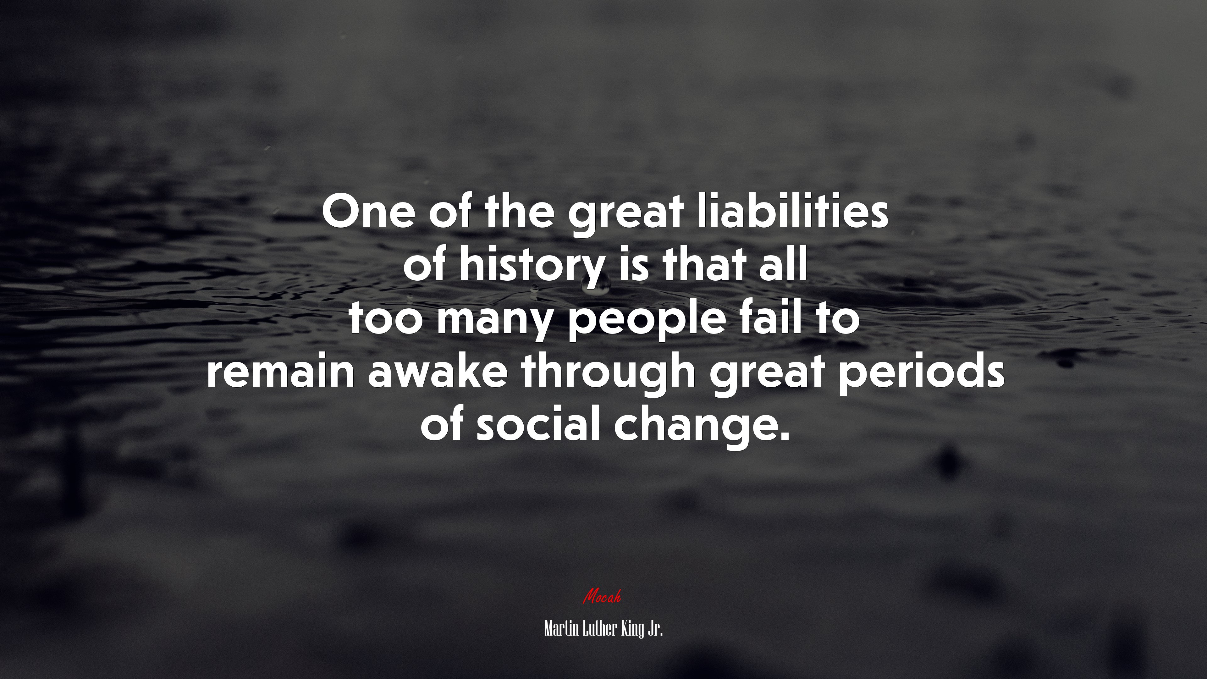 One of the great liabilities of history is that all too many people fail to remain awake through great periods of social change. | Martin Luther King Jr. quote HD Wallpaper