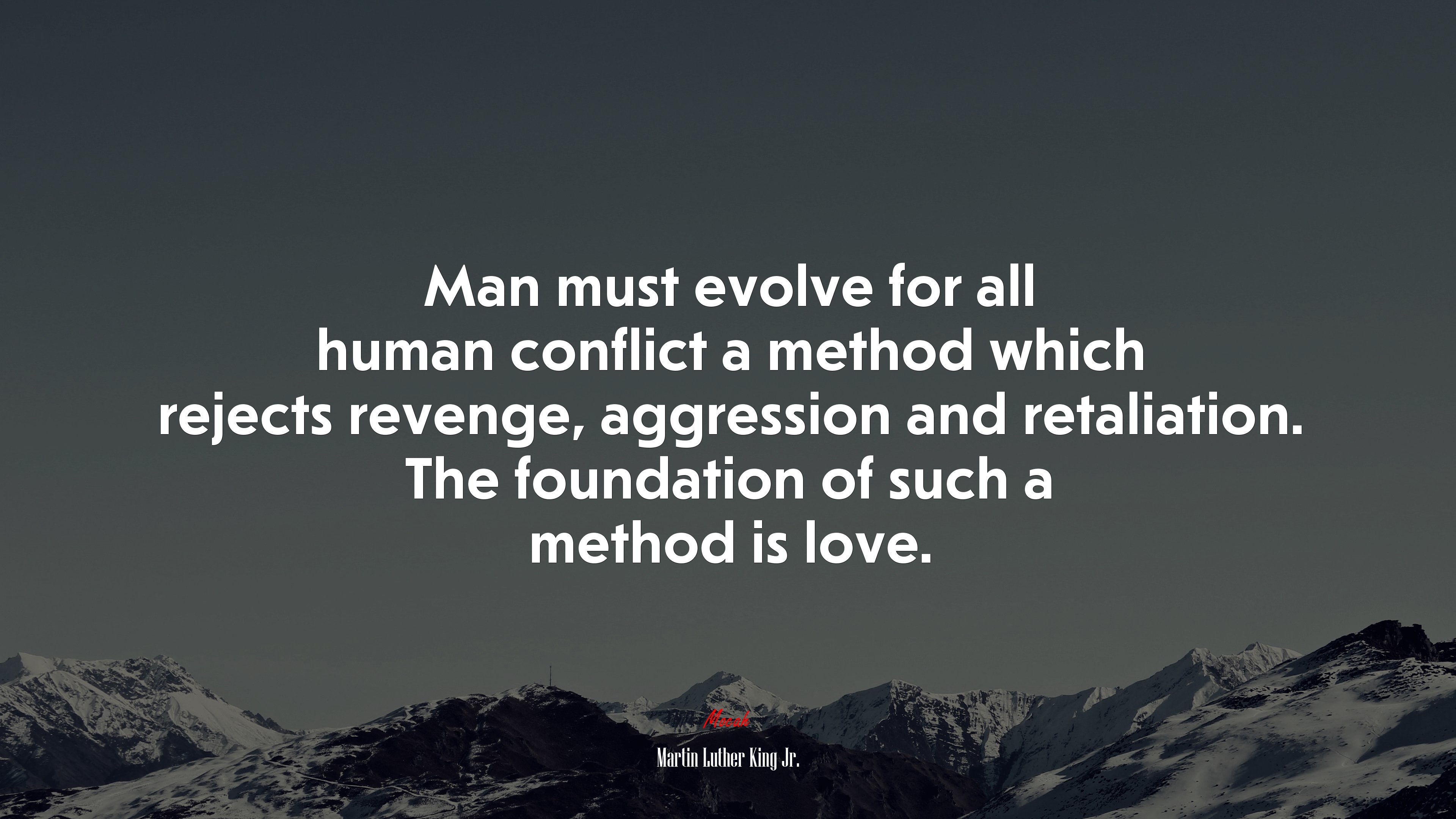 Man must evolve for all human conflict a method which rejects revenge, aggression and retaliation. The foundation of such a method is love. | Martin Luther King Jr. quote HD Wallpaper