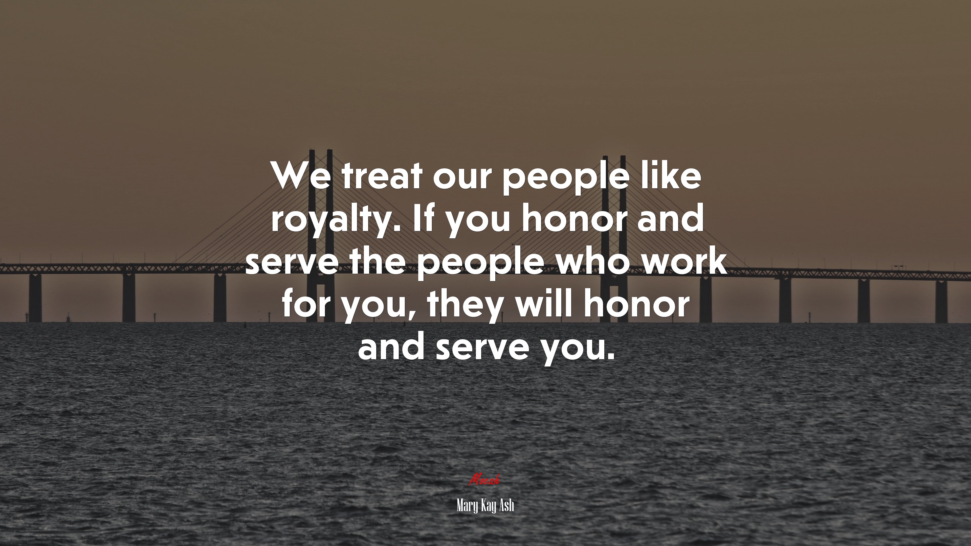 We treat our people like royalty. If you honor and serve the people who work for you, they will honor and serve you. | Mary Kay Ash quote HD Wallpaper