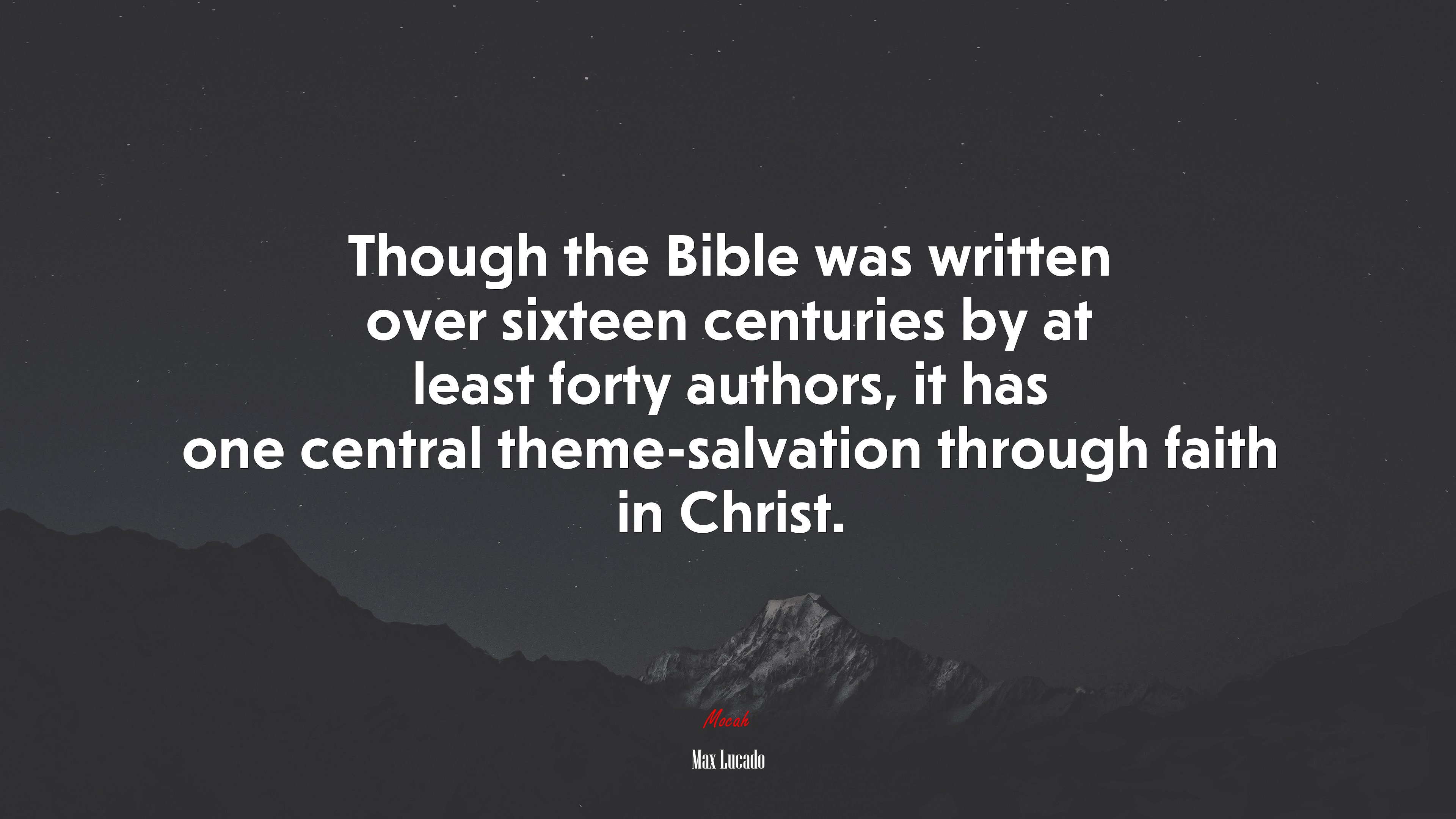Though the Bible was written over sixteen centuries by at least forty authors, it has one central theme-salvation through faith in Christ. | Max Lucado quote HD Wallpaper