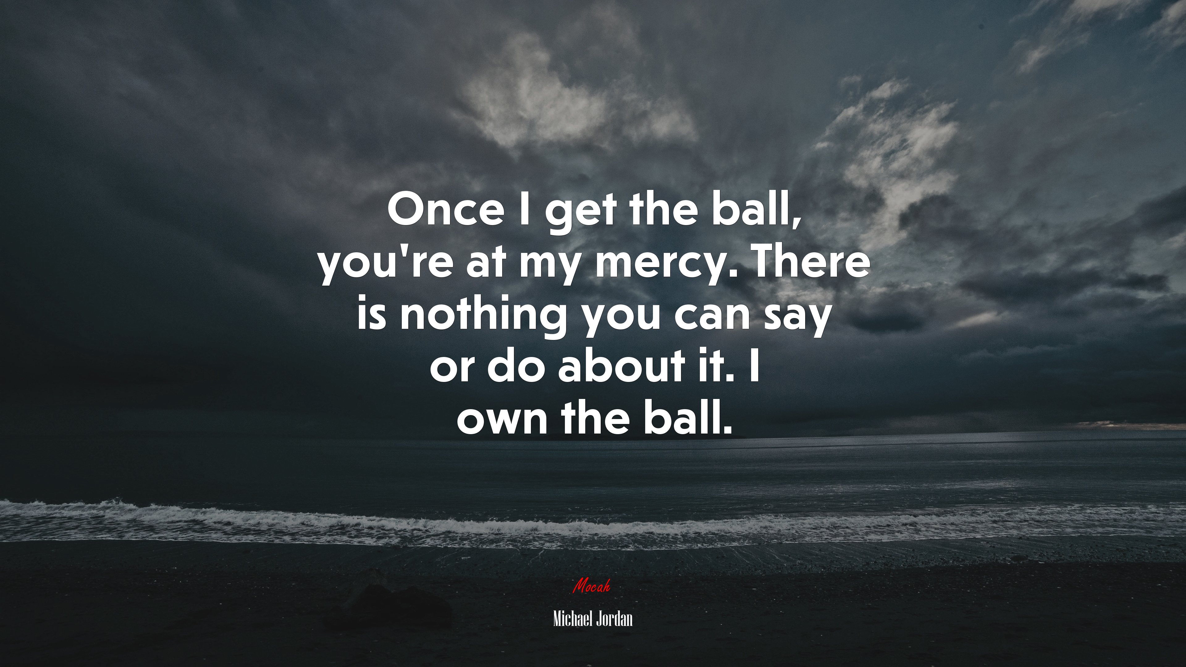 Once I get the ball, you’re at my mercy. There is nothing you can say or do about it. I own the ball. | Michael Jordan quote HD Wallpaper