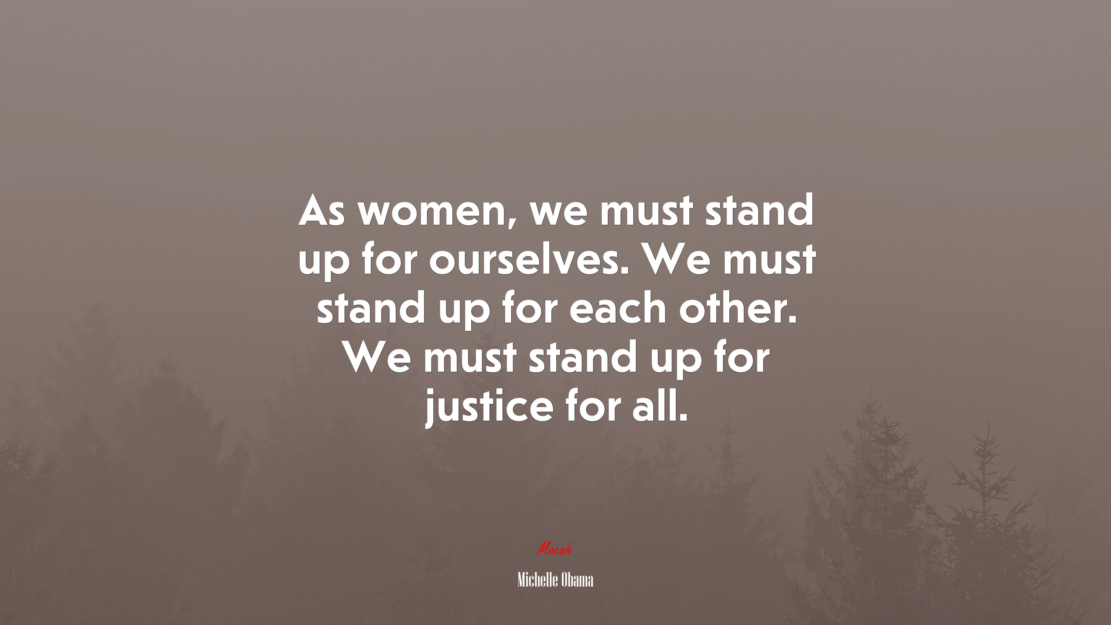As women, we must stand up for ourselves. We must stand up for each other. We must stand up for justice for all. | Michelle Obama quote HD Wallpaper