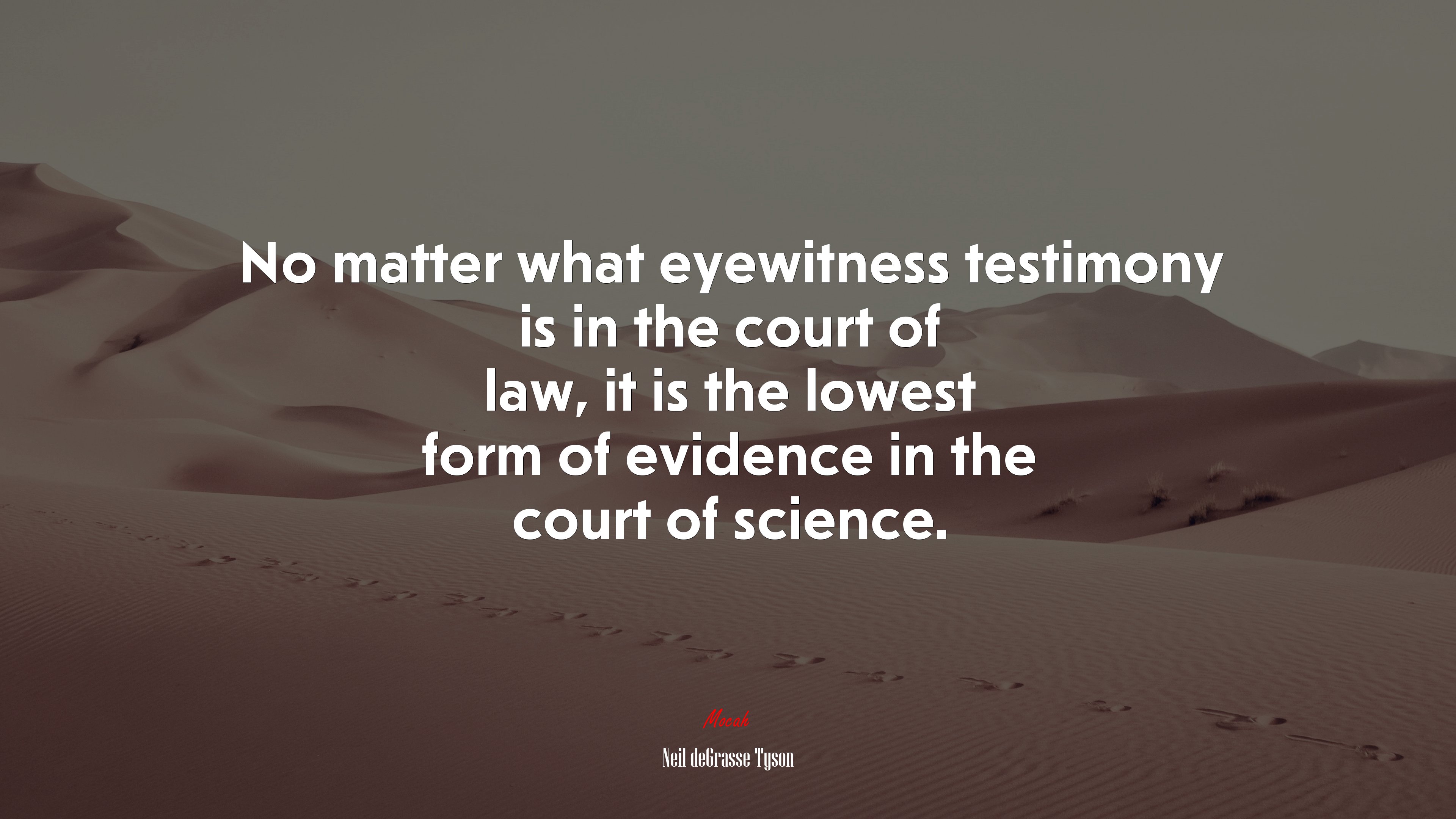 No matter what eyewitness testimony is in the court of law, it is the lowest form of evidence in the court of science. | Neil deGrasse Tyson quote HD Wallpaper