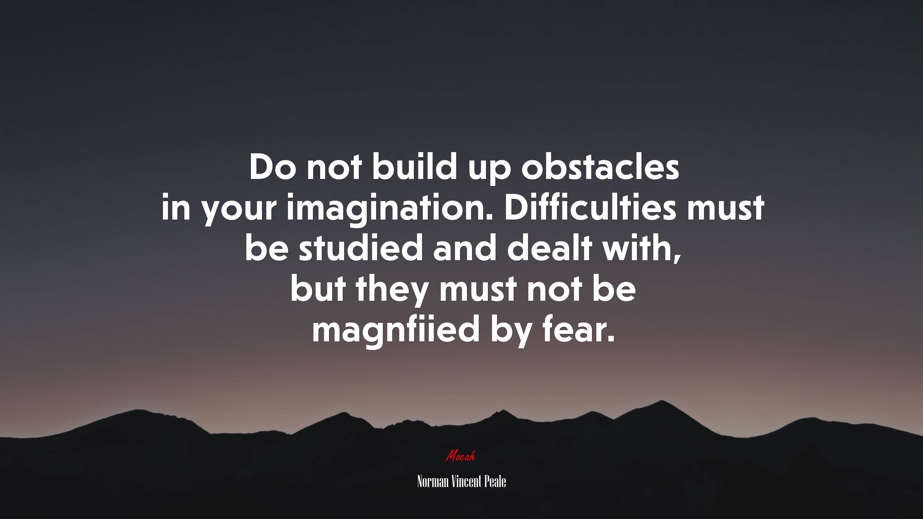 Do not build up obstacles in your imagination. Difficulties must be studied and dealt with, but they must not be magnfiied by fear. | Norman Vincent Peale quote HD Wallpaper
