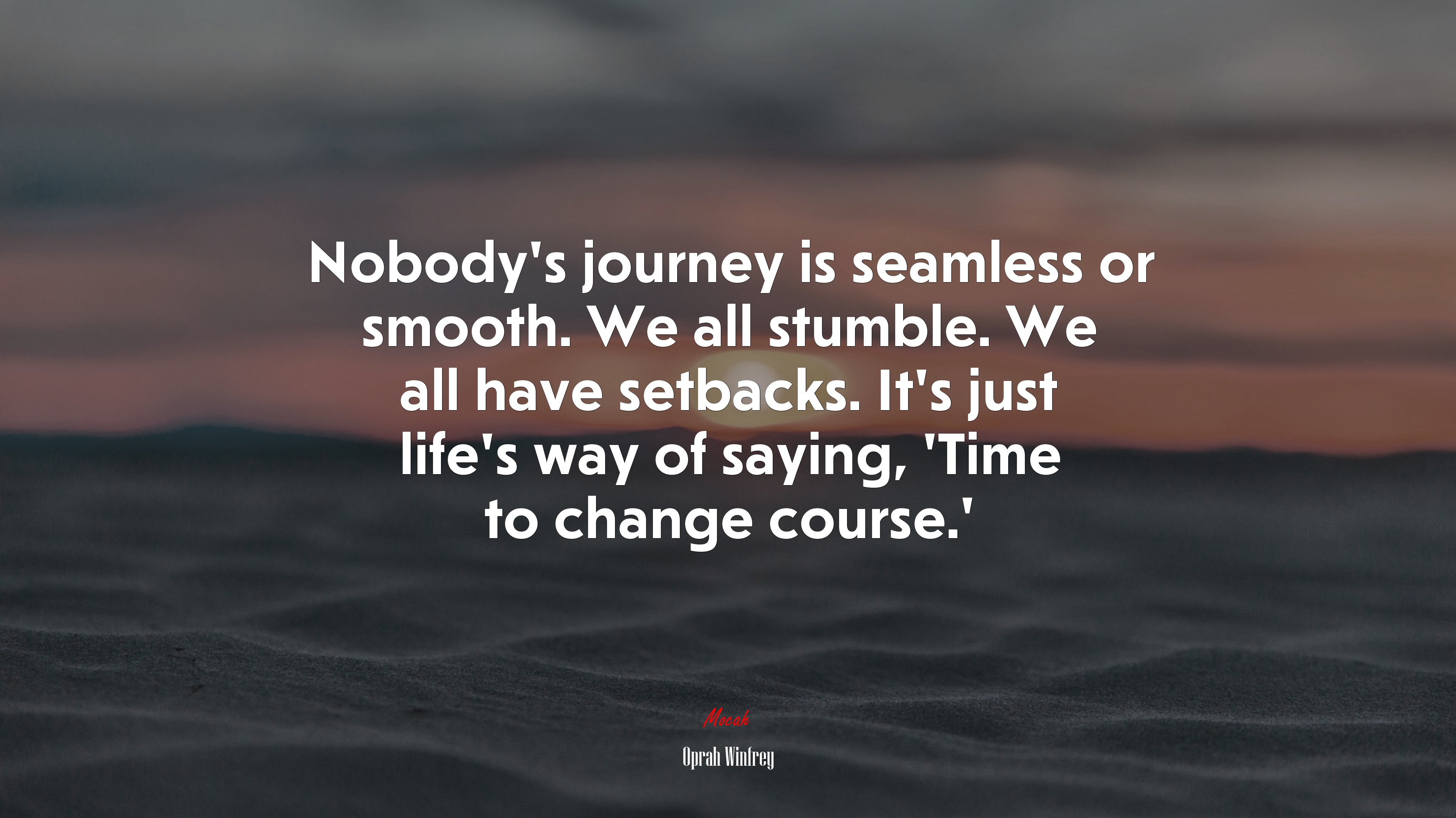 Nobody’s journey is seamless or smooth. We all stumble. We all have setbacks. It’s just life’s way of saying, ‘Time to change course.’ | Oprah Winfrey quote HD Wallpaper