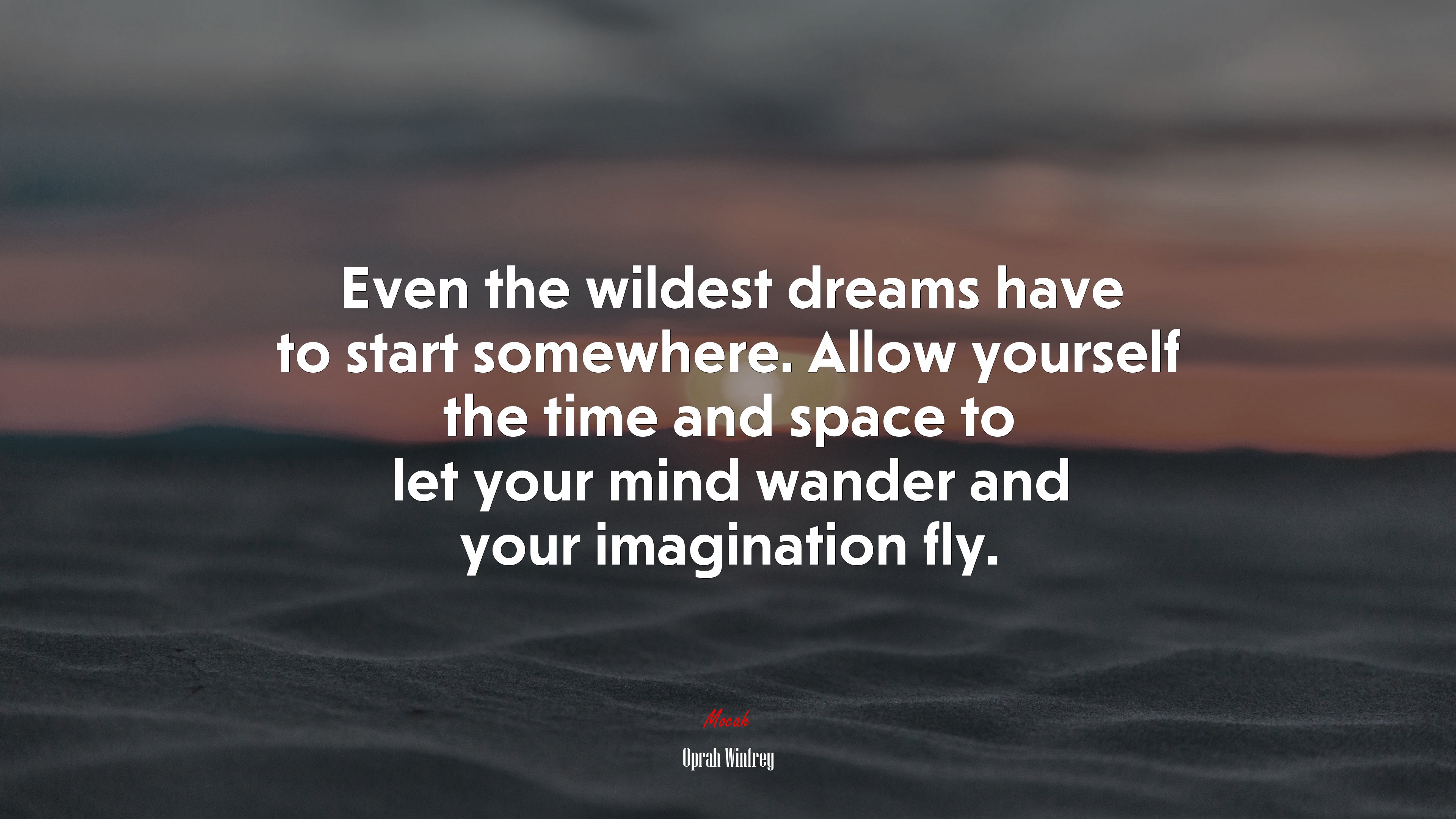 Even the wildest dreams have to start somewhere. Allow yourself the time and space to let your mind wander and your imagination fly. | Oprah Winfrey quote HD Wallpaper