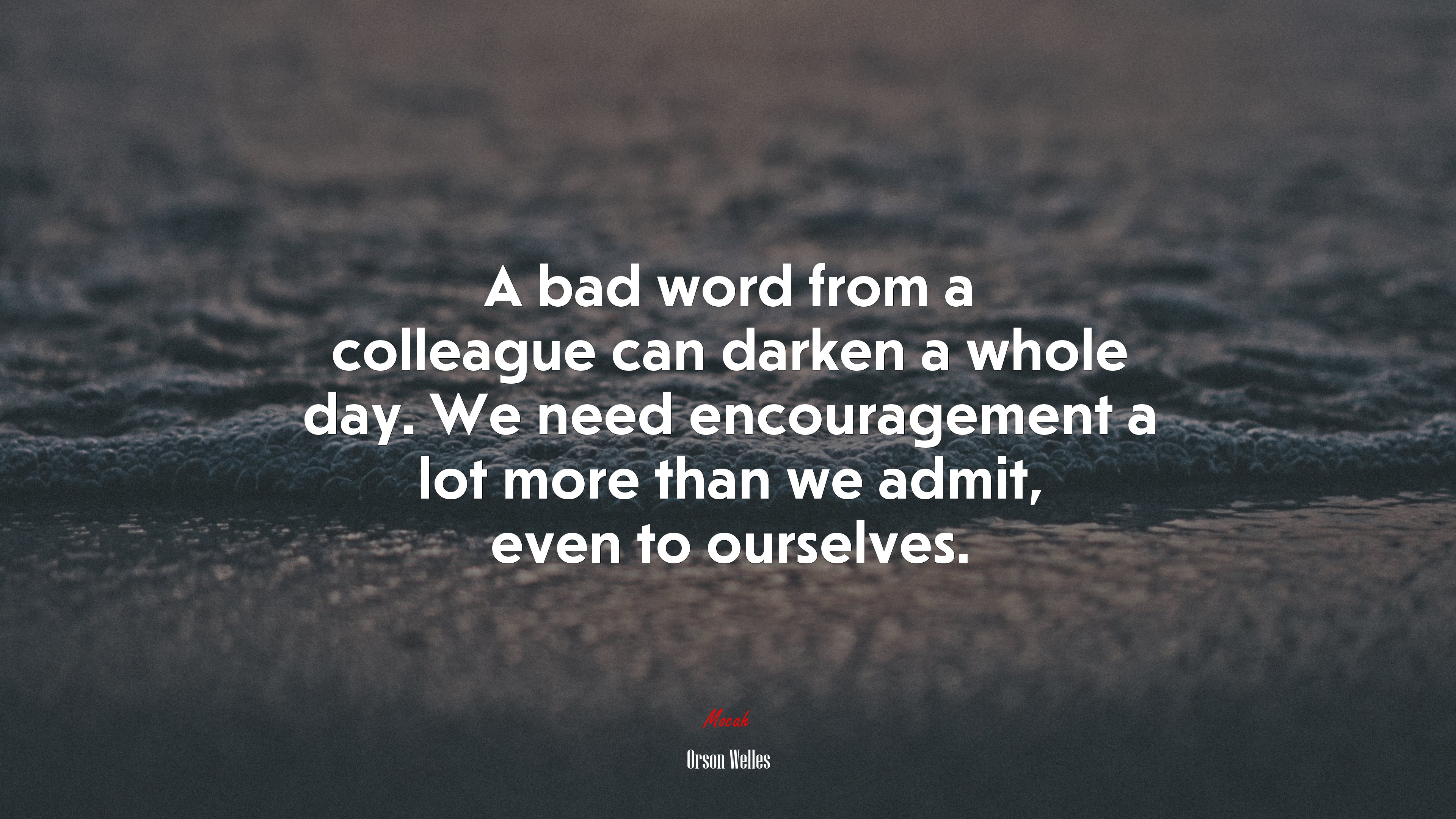 A bad word from a colleague can darken a whole day. We need encouragement a lot more than we admit, even to ourselves. | Orson Welles quote HD Wallpaper