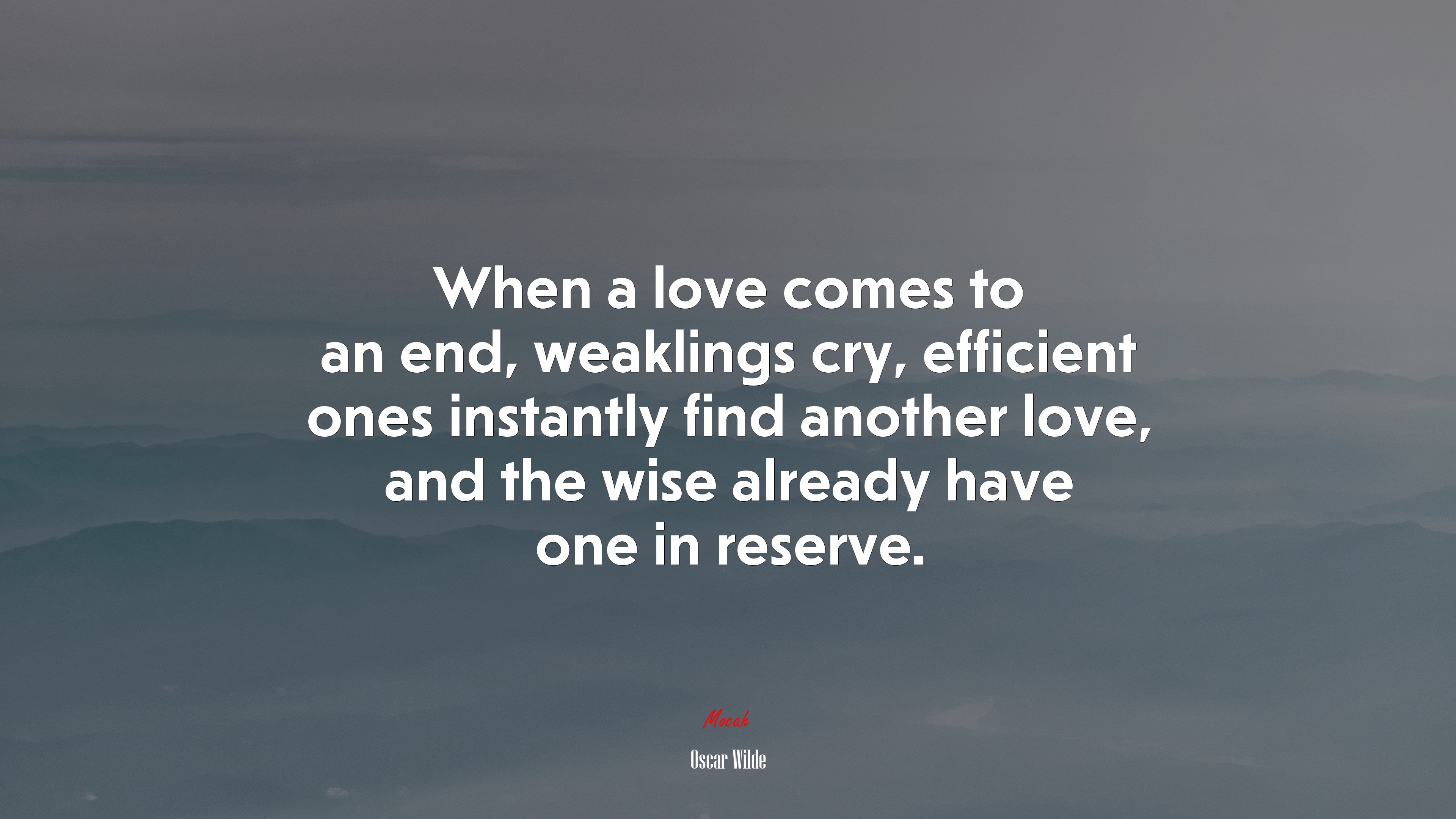 When a love comes to an end, weaklings cry, efficient ones instantly find another love, and the wise already have one in reserve. | Oscar Wilde quote HD Wallpaper