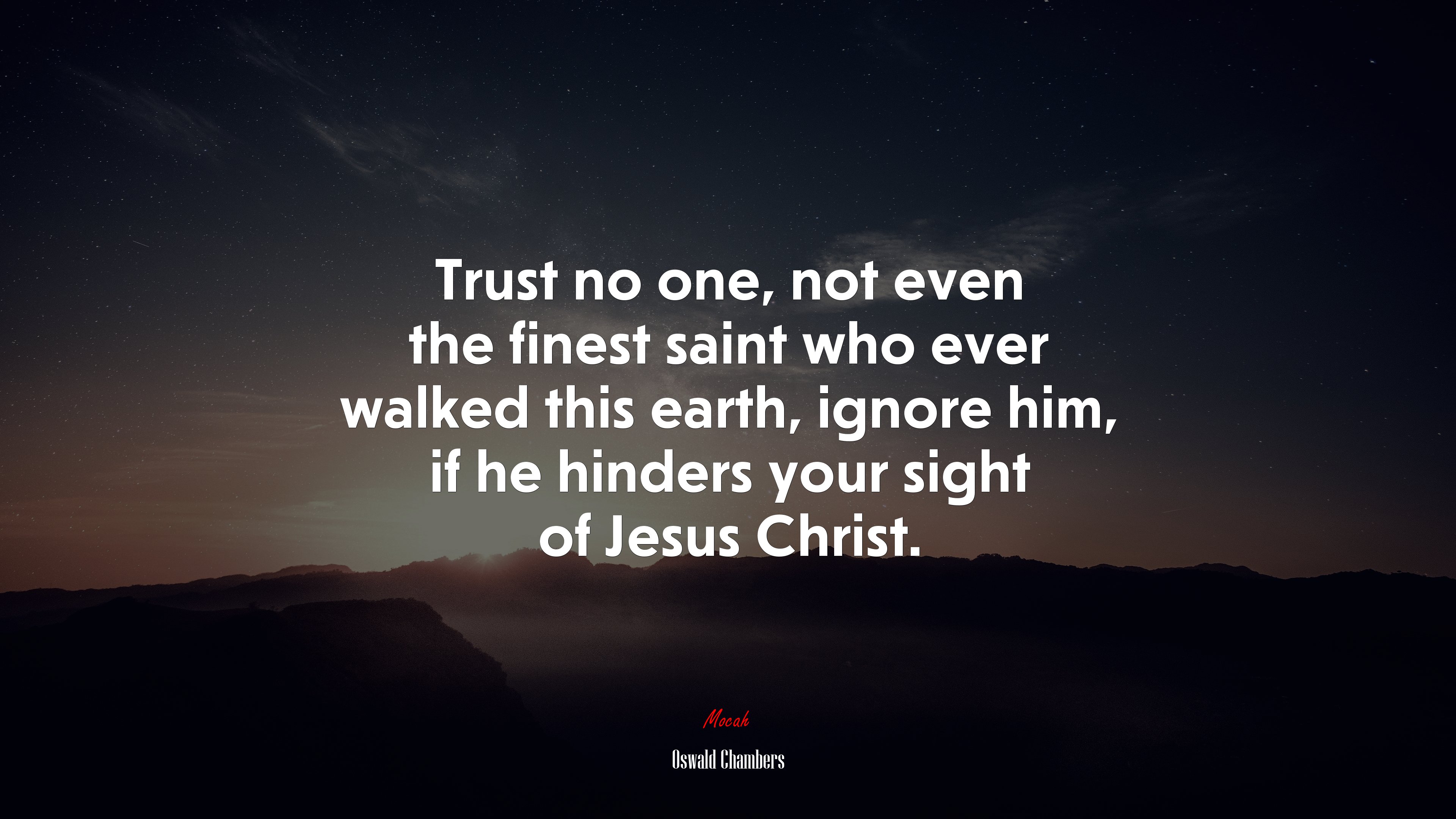 Trust no one, not even the finest saint who ever walked this earth, ignore him, if he hinders your sight of Jesus Christ. | Oswald Chambers quote HD Wallpaper