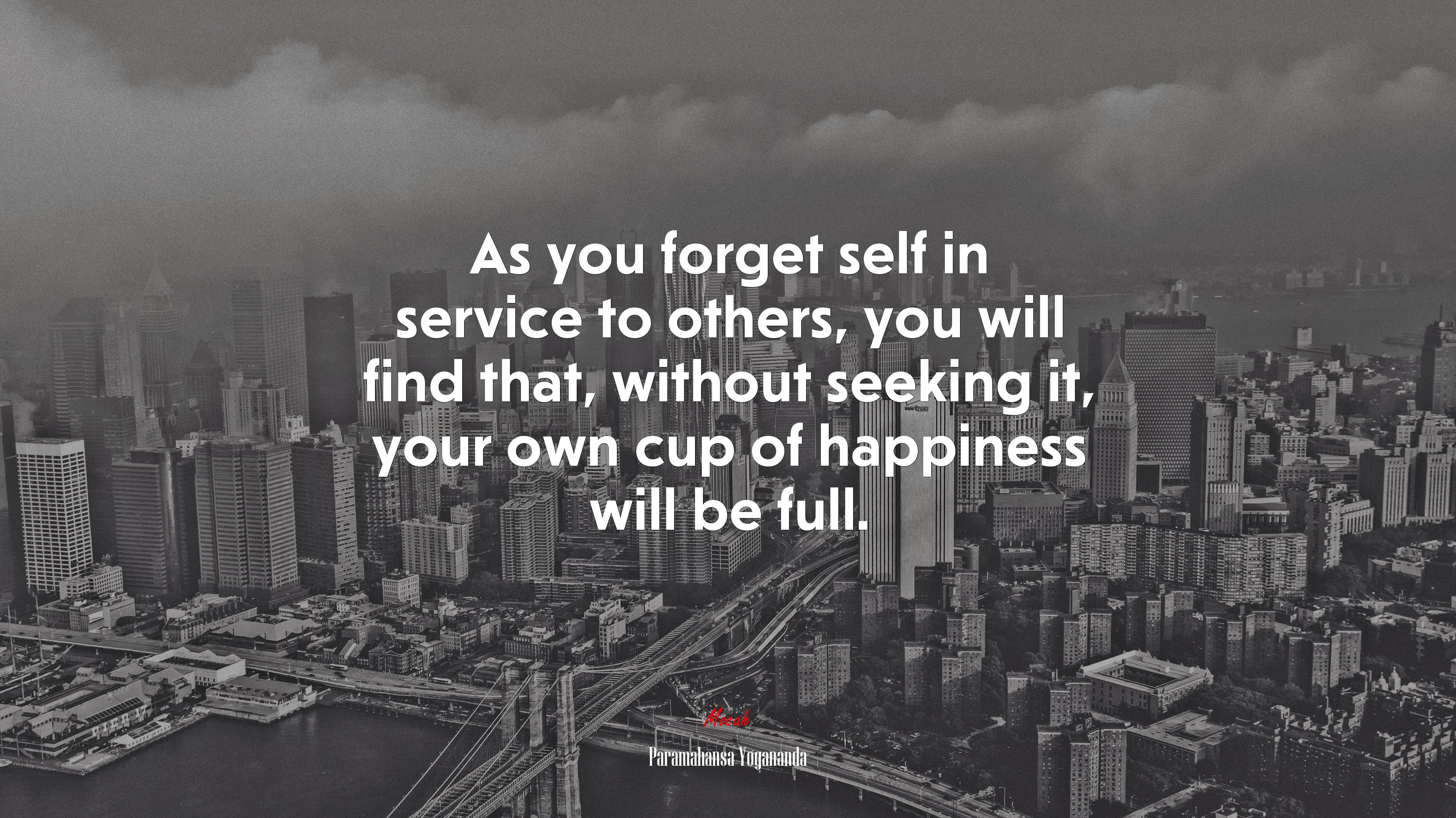 As you forget self in service to others, you will find that, without seeking it, your own cup of happiness will be full. | Paramahansa Yogananda quote HD Wallpaper
