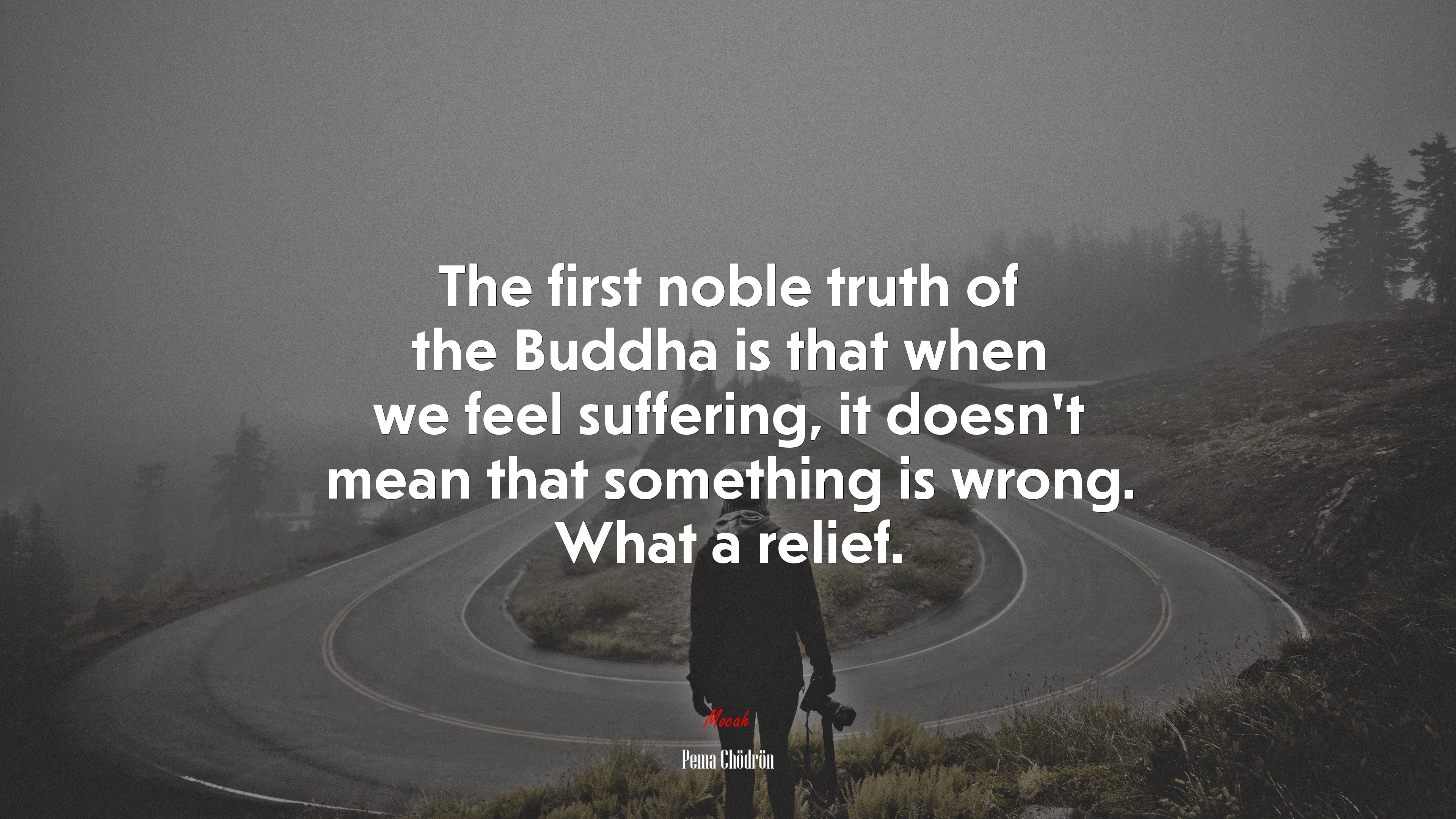 The first noble truth of the Buddha is that when we feel suffering, it doesn’t mean that something is wrong. What a relief. | Pema Chödrön quote HD Wallpaper