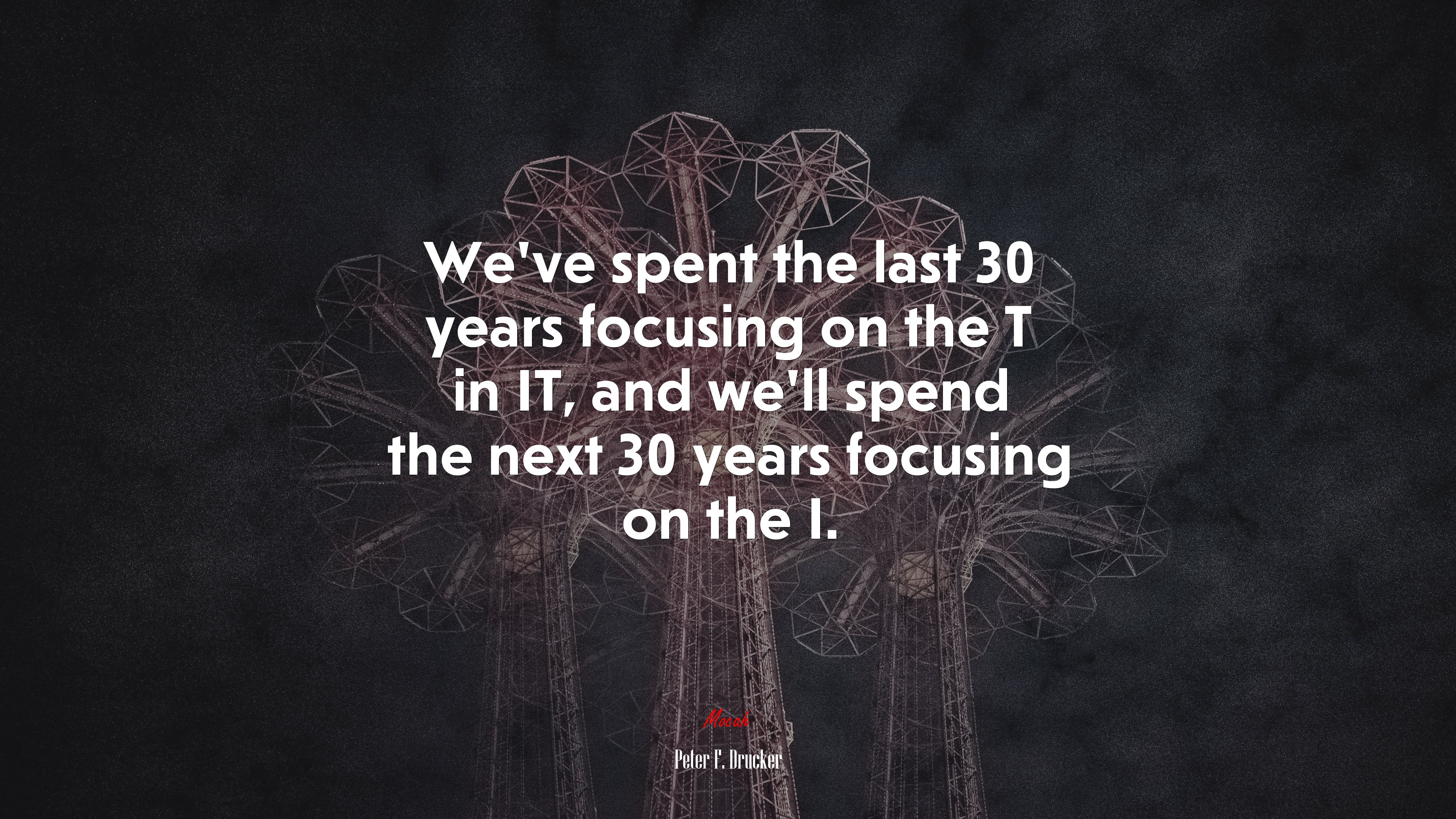 We’ve spent the last 30 years focusing on the T in IT, and we’ll spend the next 30 years focusing on the I. | Peter F. Drucker quote HD Wallpaper