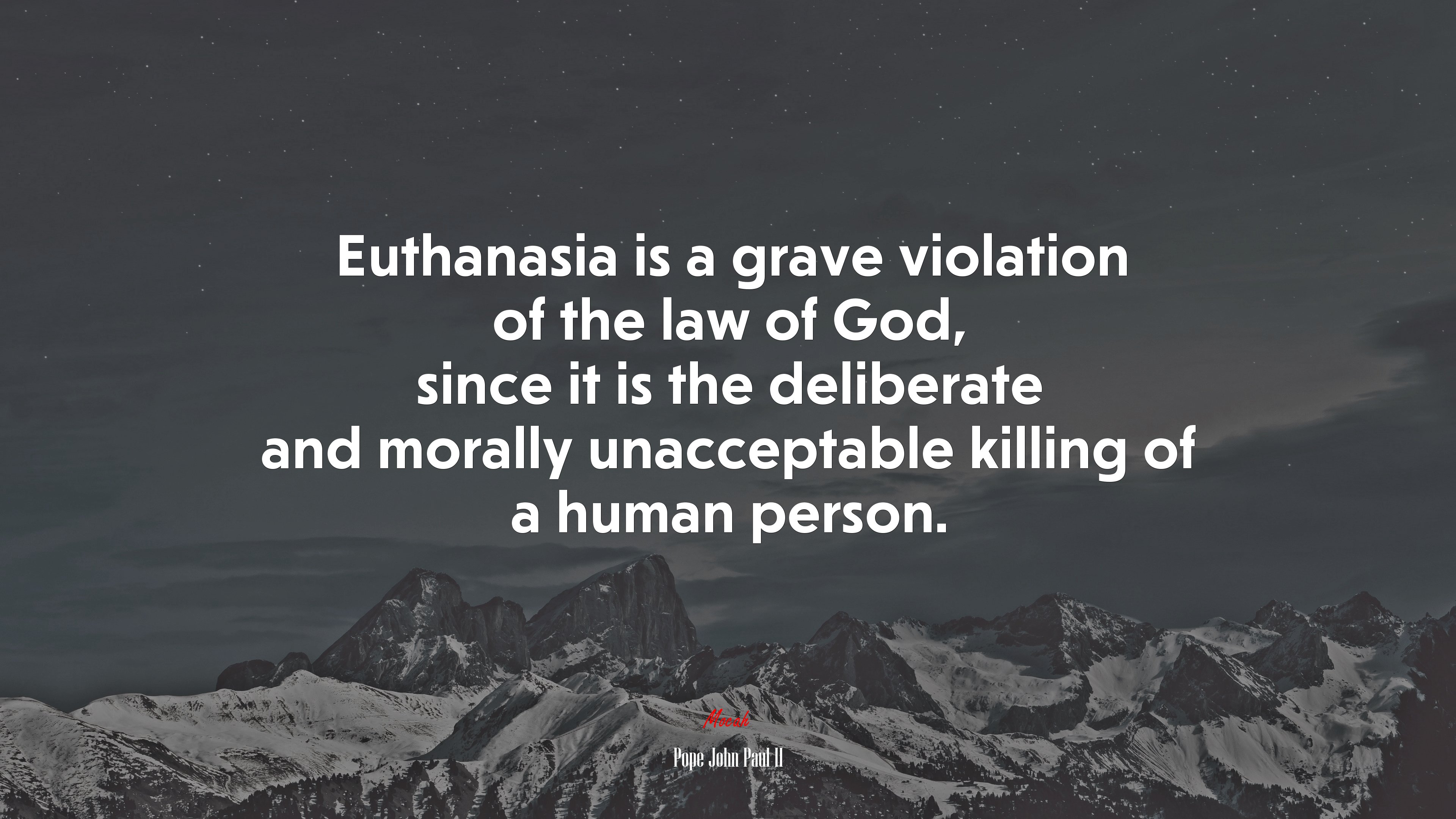 Euthanasia is a grave violation of the law of God, since it is the deliberate and morally unacceptable killing of a human person. | Pope John Paul II quote HD Wallpaper