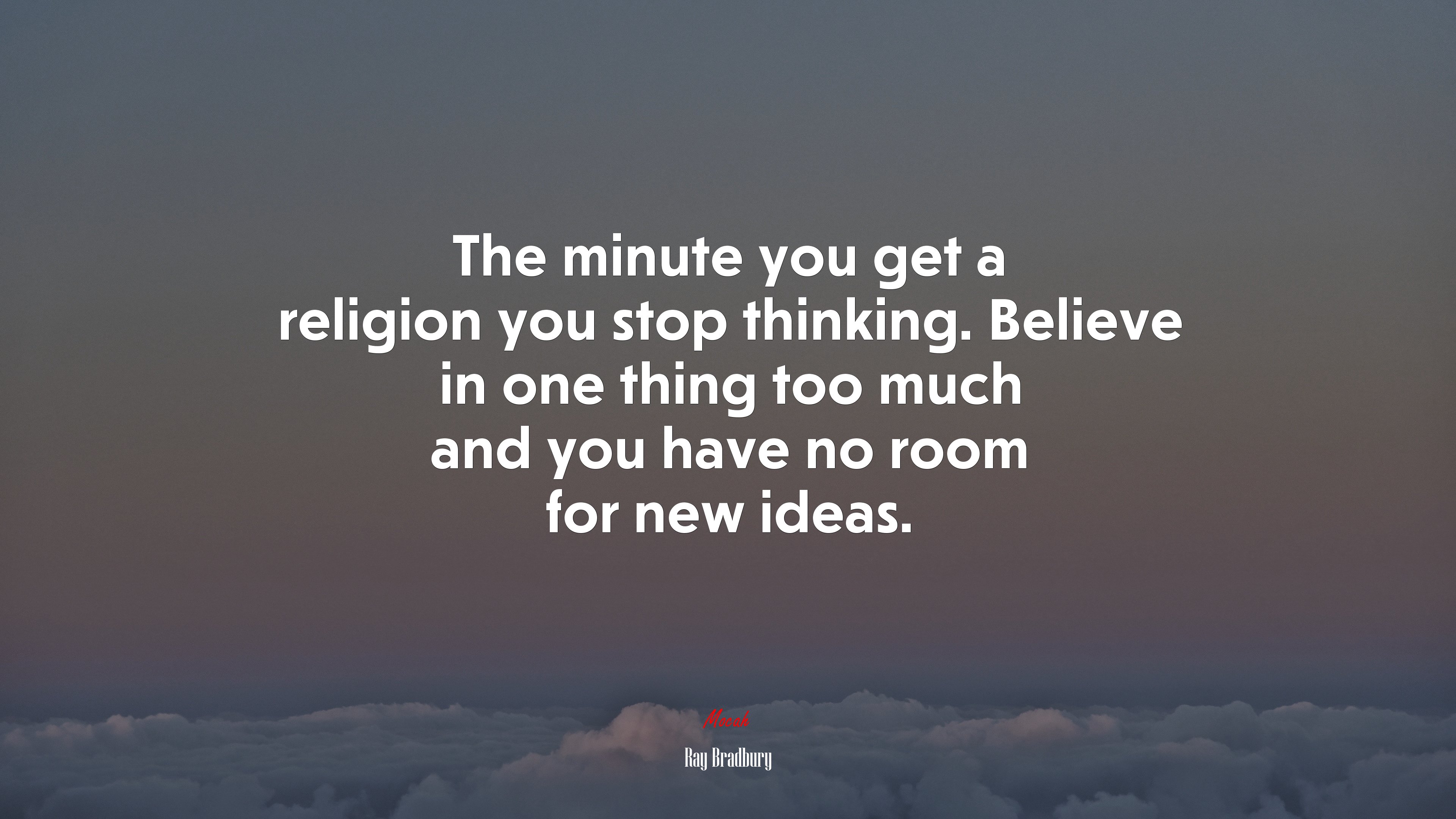 The minute you get a religion you stop thinking. Believe in one thing too much and you have no room for new ideas. | Ray Bradbury quote HD Wallpaper