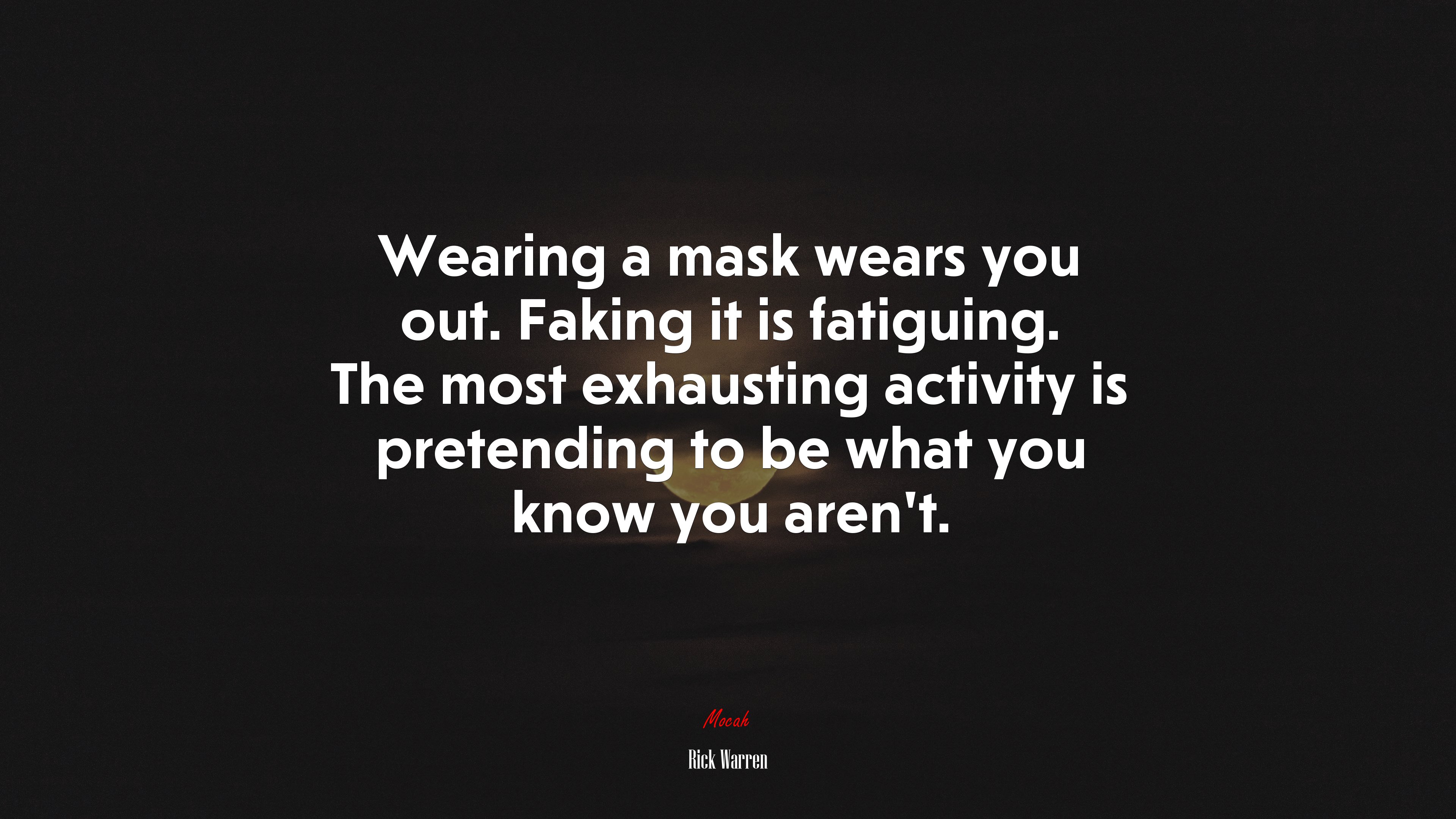 Wearing a mask wears you out. Faking it is fatiguing. The most exhausting activity is pretending to be what you know you aren’t. | Rick Warren quote HD Wallpaper