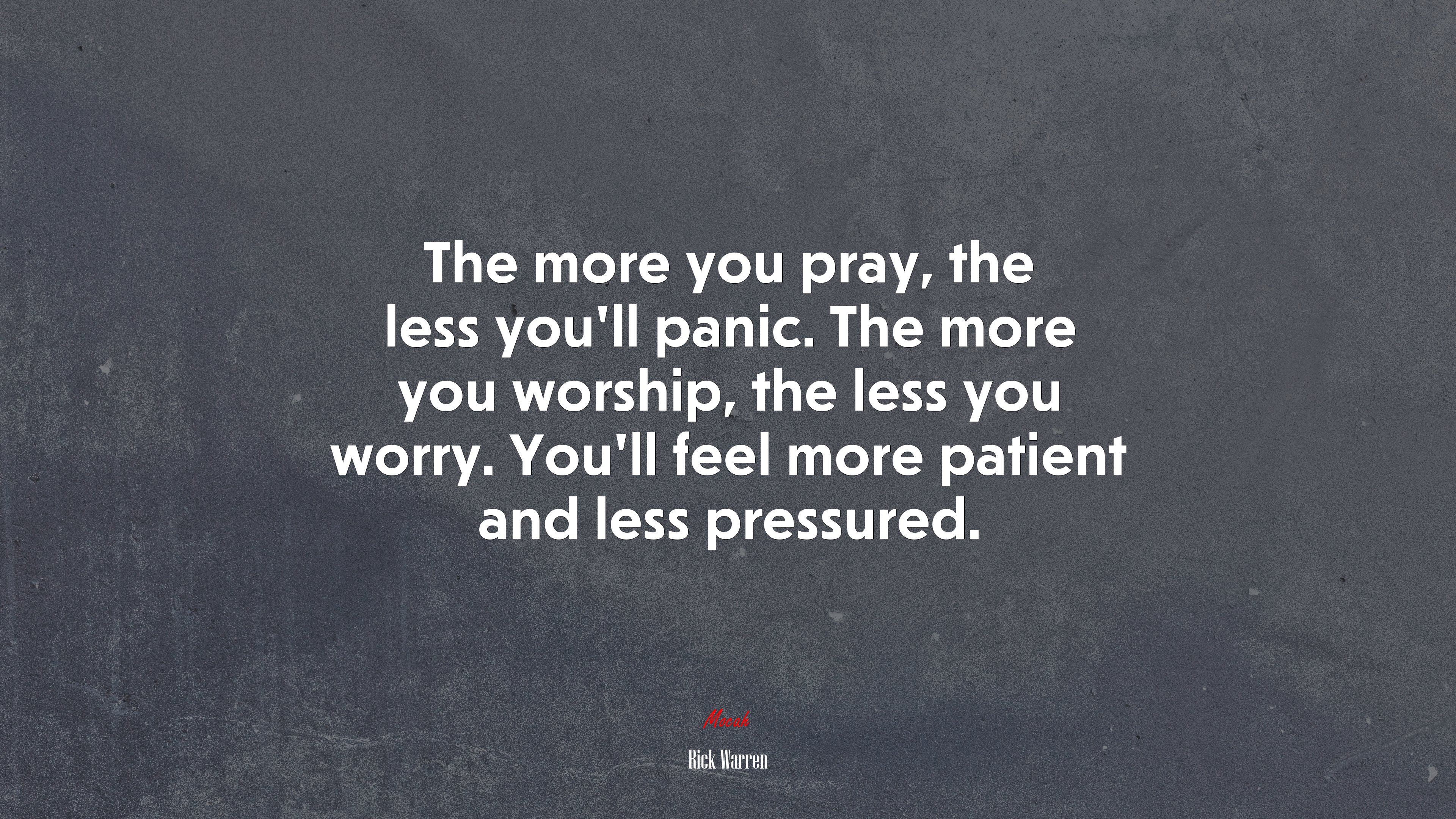 The more you pray, the less you’ll panic. The more you worship, the less you worry. You’ll feel more patient and less pressured. | Rick Warren quote HD Wallpaper