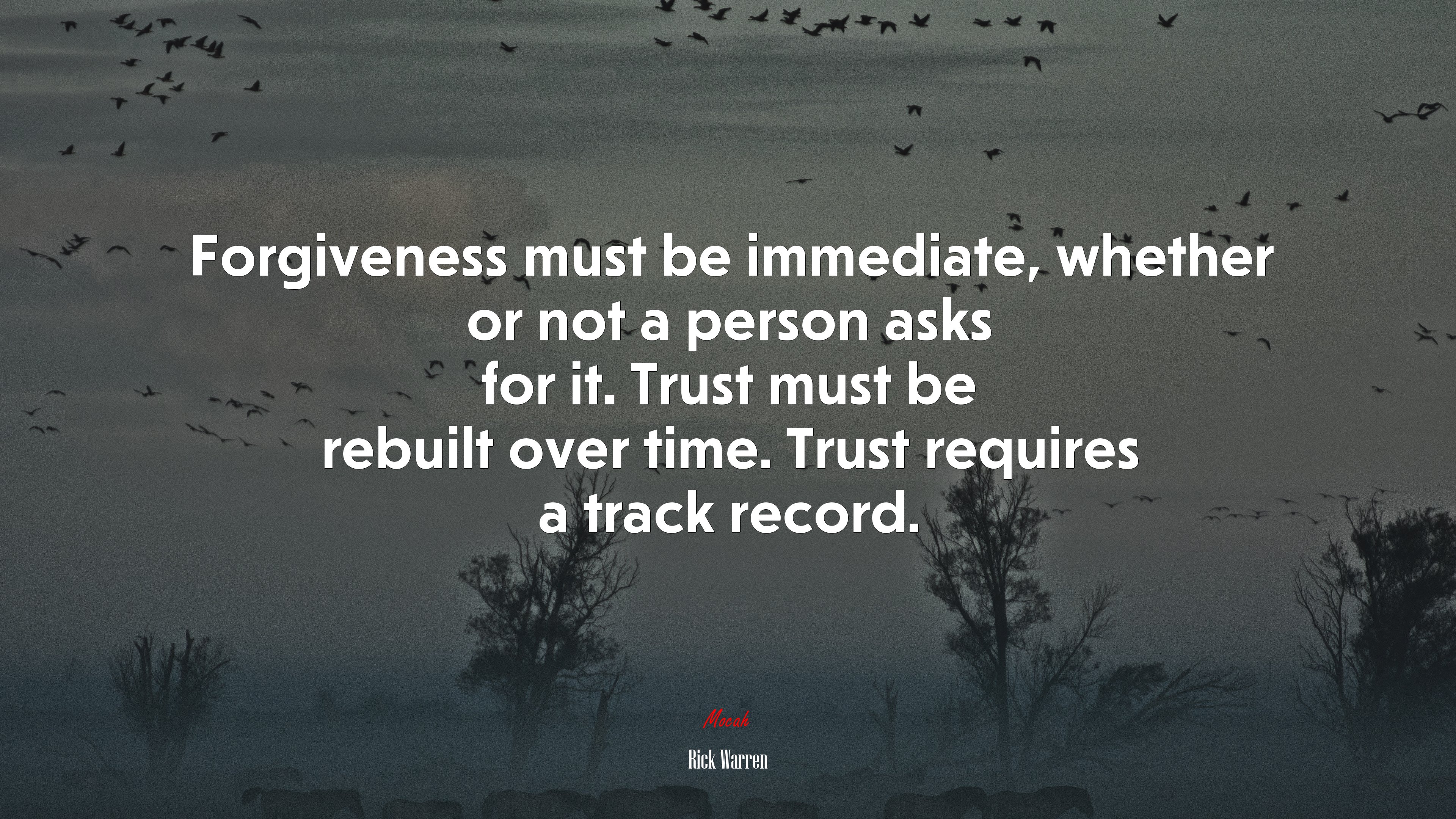 Forgiveness must be immediate, whether or not a person asks for it. Trust must be rebuilt over time. Trust requires a track record. | Rick Warren quote HD Wallpaper