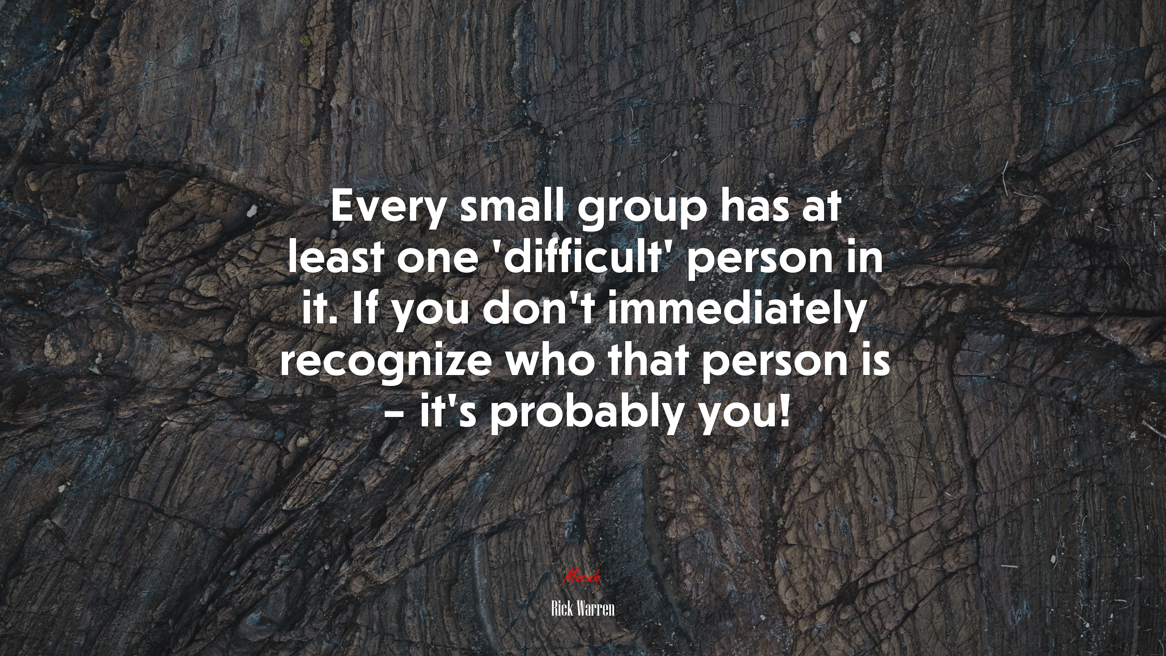 Every small group has at least one ‘difficult’ person in it. If you don’t immediately recognize who that person is – it’s probably you! | Rick Warren quote HD Wallpaper