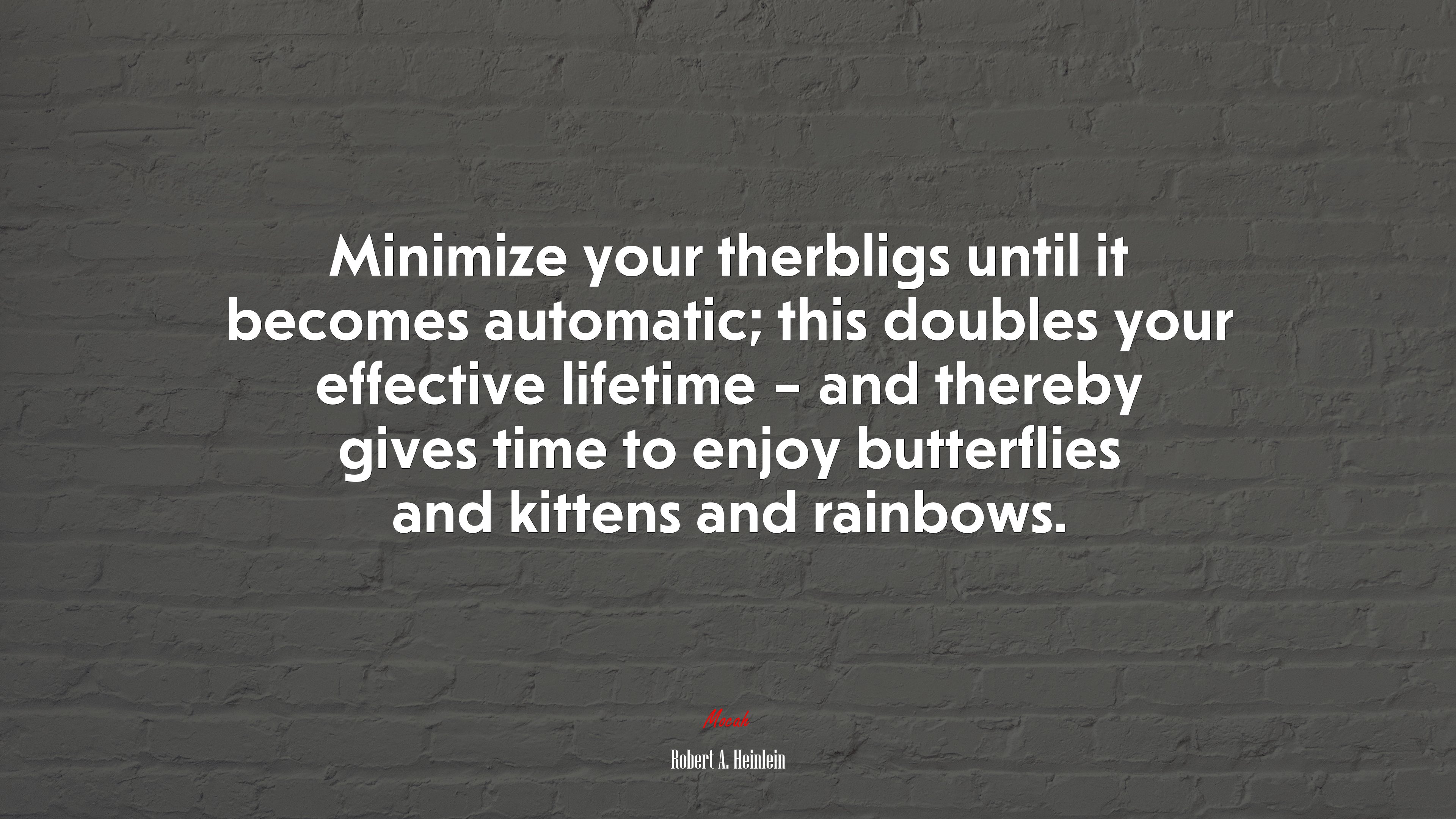 Minimize your therbligs until it becomes automatic; this doubles your effective lifetime – and thereby gives time to enjoy butterflies and kittens and rainbows. | Robert A. Heinlein quote HD Wallpaper