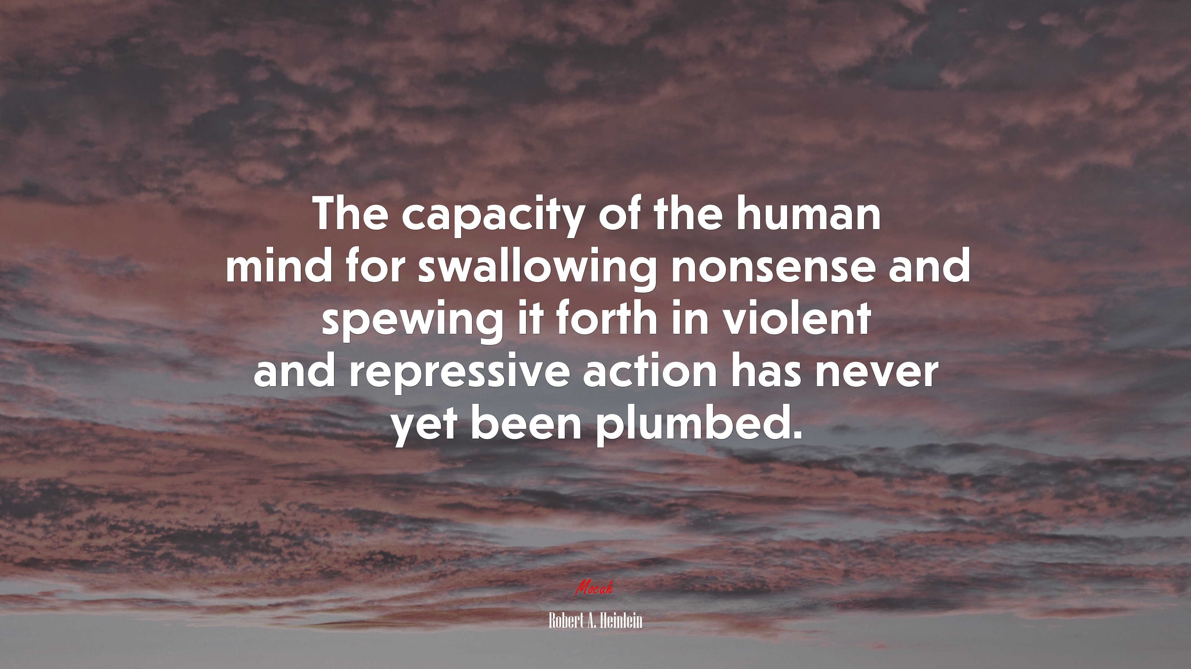 The capacity of the human mind for swallowing nonsense and spewing it forth in violent and repressive action has never yet been plumbed. | Robert A. Heinlein quote HD Wallpaper