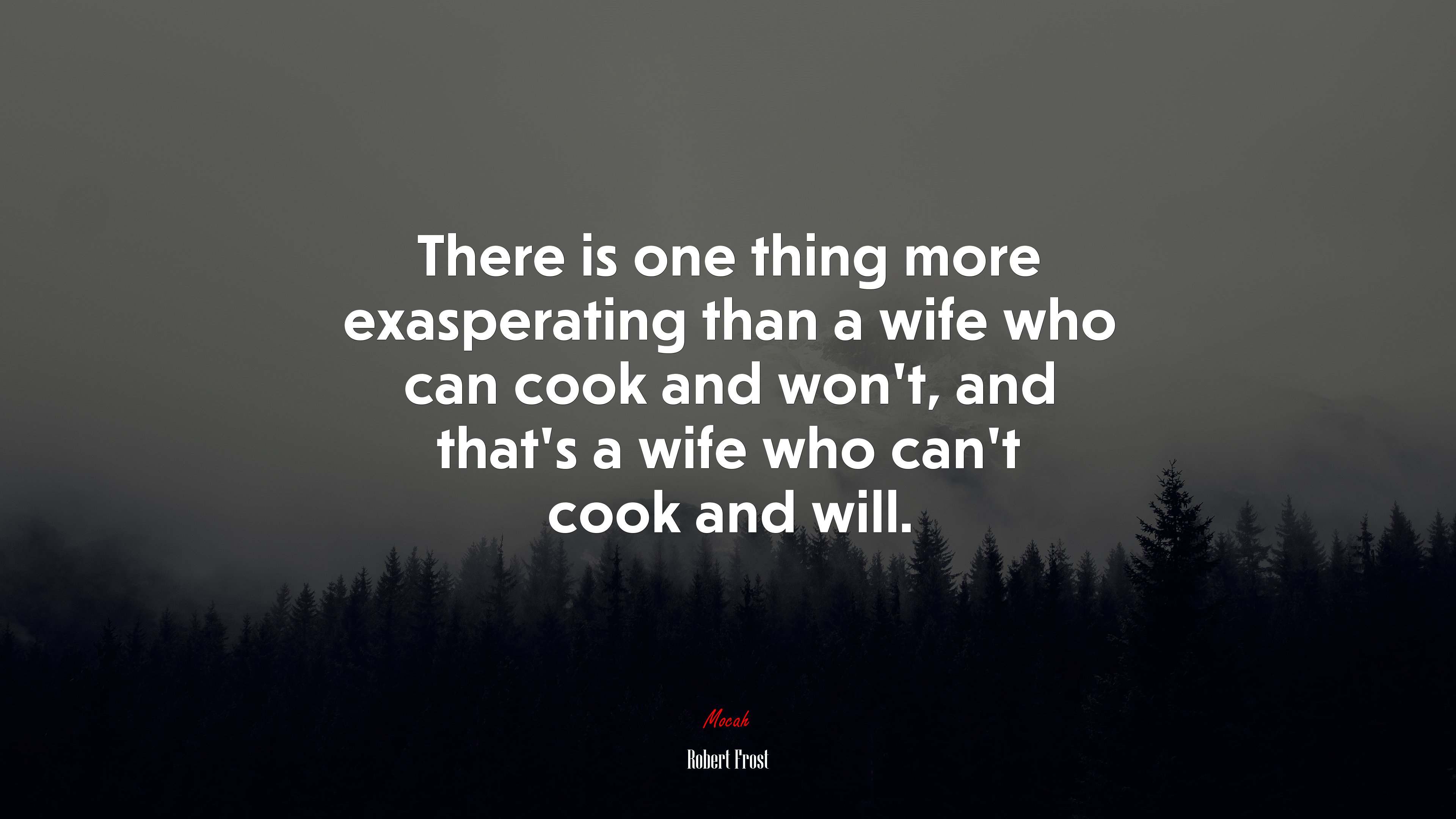 There is one thing more exasperating than a wife who can cook and won’t, and that’s a wife who can’t cook and will. | Robert Frost quote HD Wallpaper