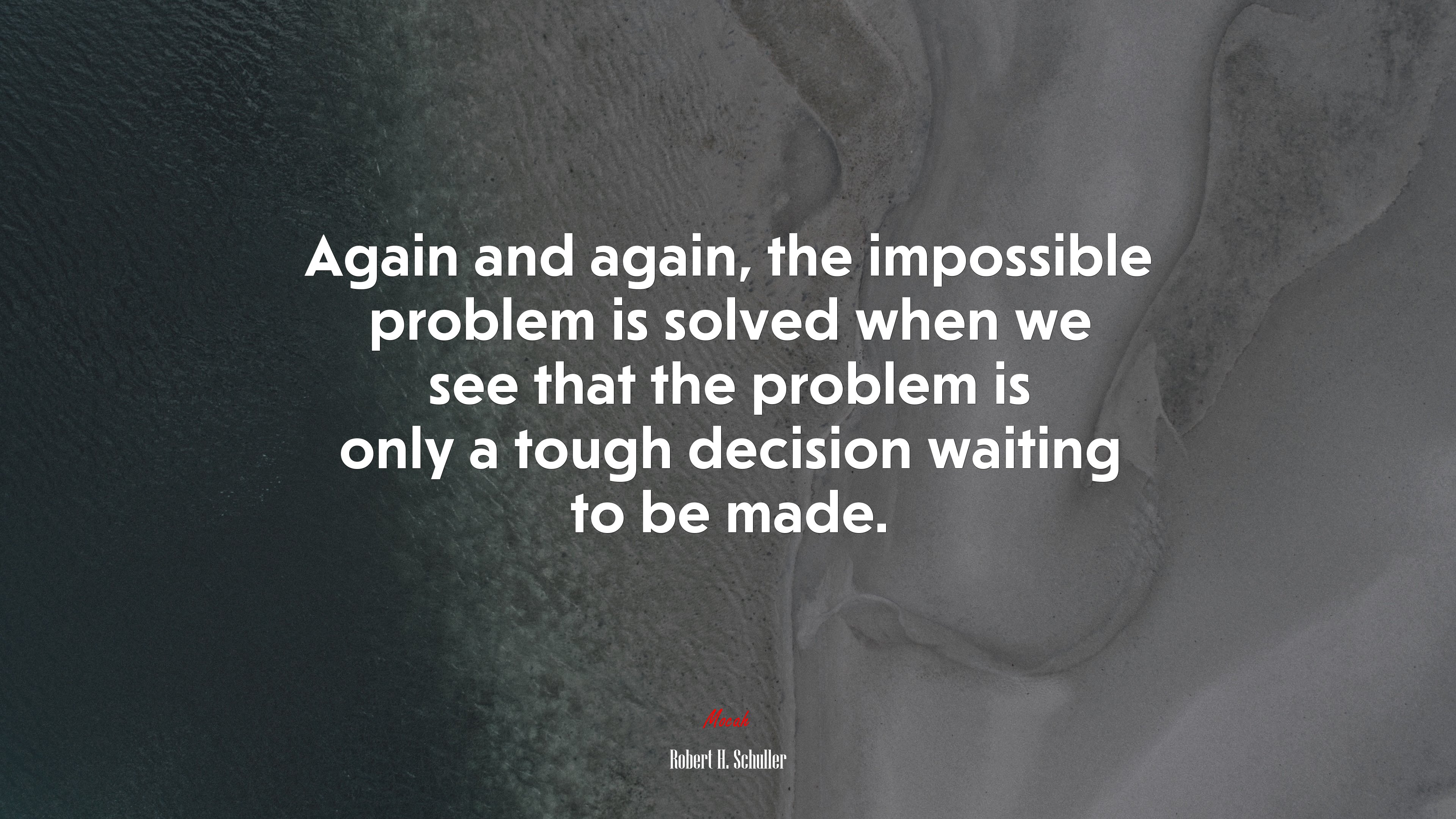 Again and again, the impossible problem is solved when we see that the problem is only a tough decision waiting to be made. | Robert H. Schuller quote HD Wallpaper