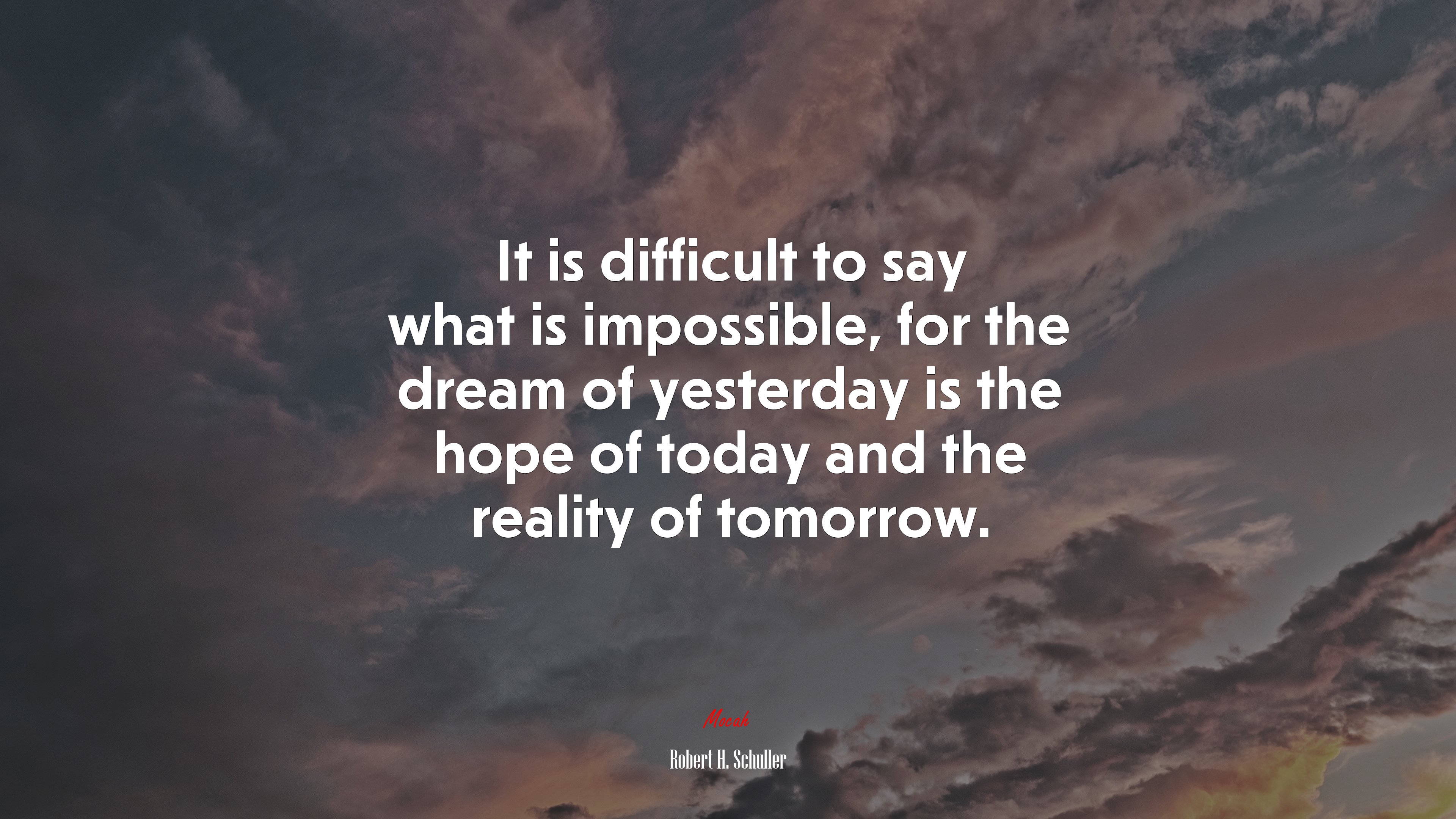 It is difficult to say what is impossible, for the dream of yesterday is the hope of today and the reality of tomorrow. | Robert H. Schuller quote HD Wallpaper