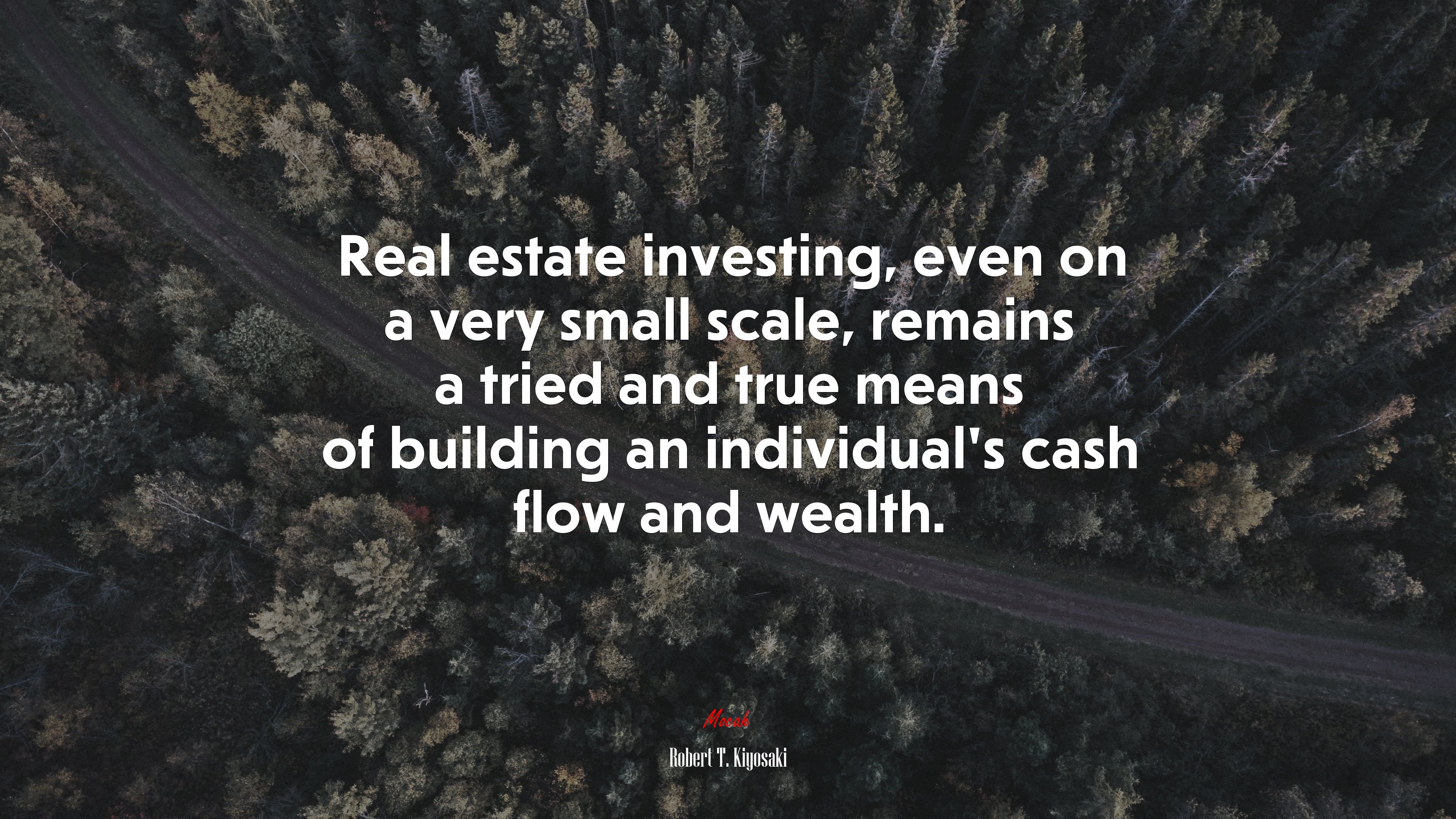 Real estate investing, even on a very small scale, remains a tried and true means of building an individual’s cash flow and wealth. | Robert T. Kiyosaki quote HD Wallpaper