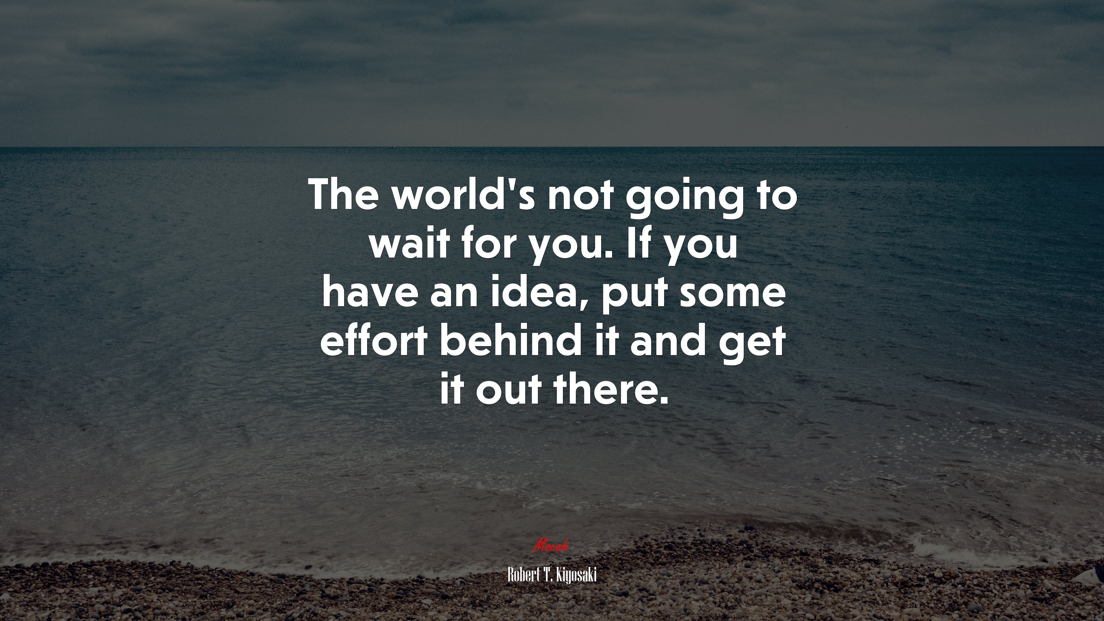 The world’s not going to wait for you. If you have an idea, put some effort behind it and get it out there. | Robert T. Kiyosaki quote HD Wallpaper