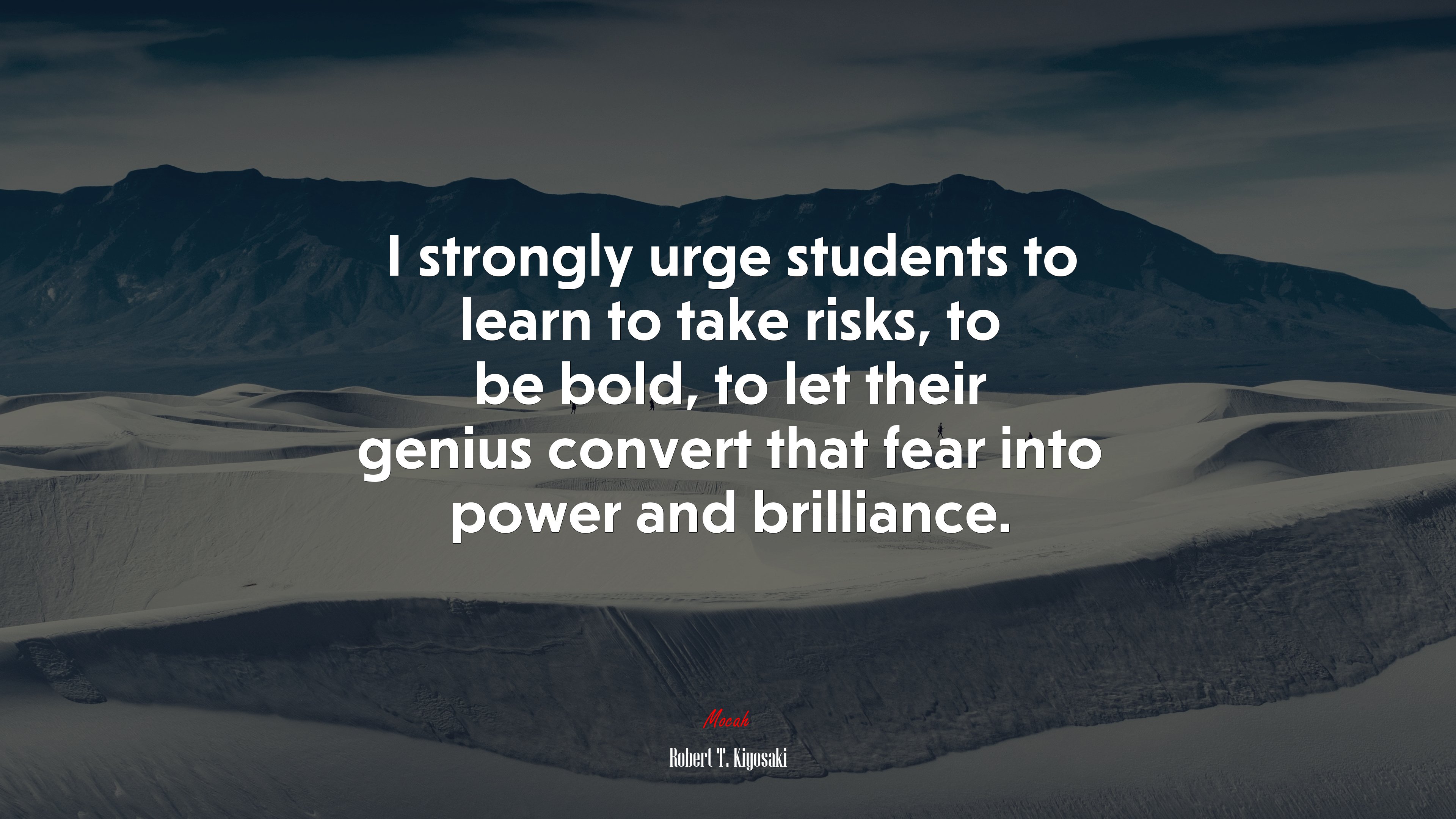 I strongly urge students to learn to take risks, to be bold, to let their genius convert that fear into power and brilliance. | Robert T. Kiyosaki quote HD Wallpaper