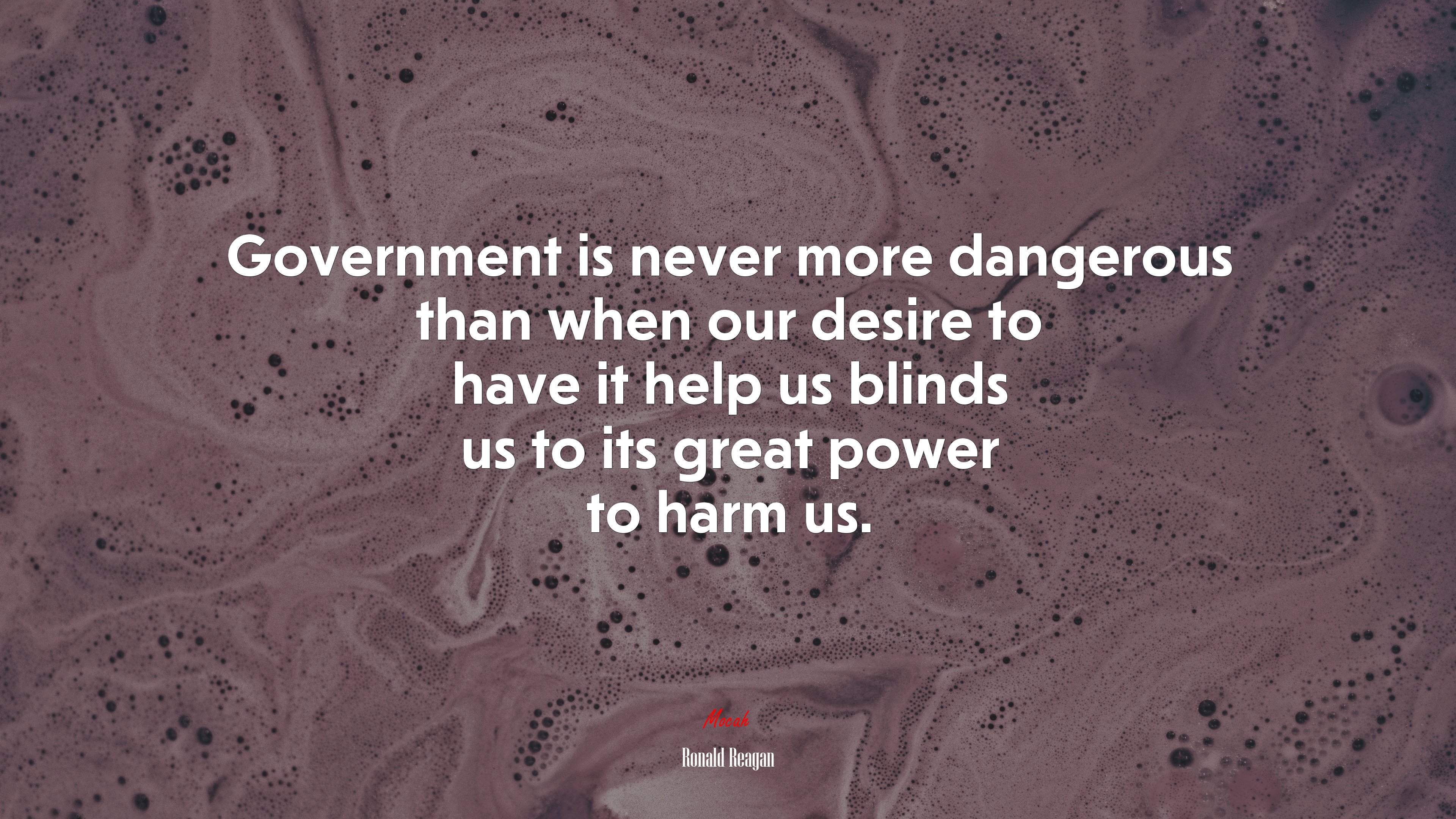 Government is never more dangerous than when our desire to have it help us blinds us to its great power to harm us. | Ronald Reagan quote HD Wallpaper