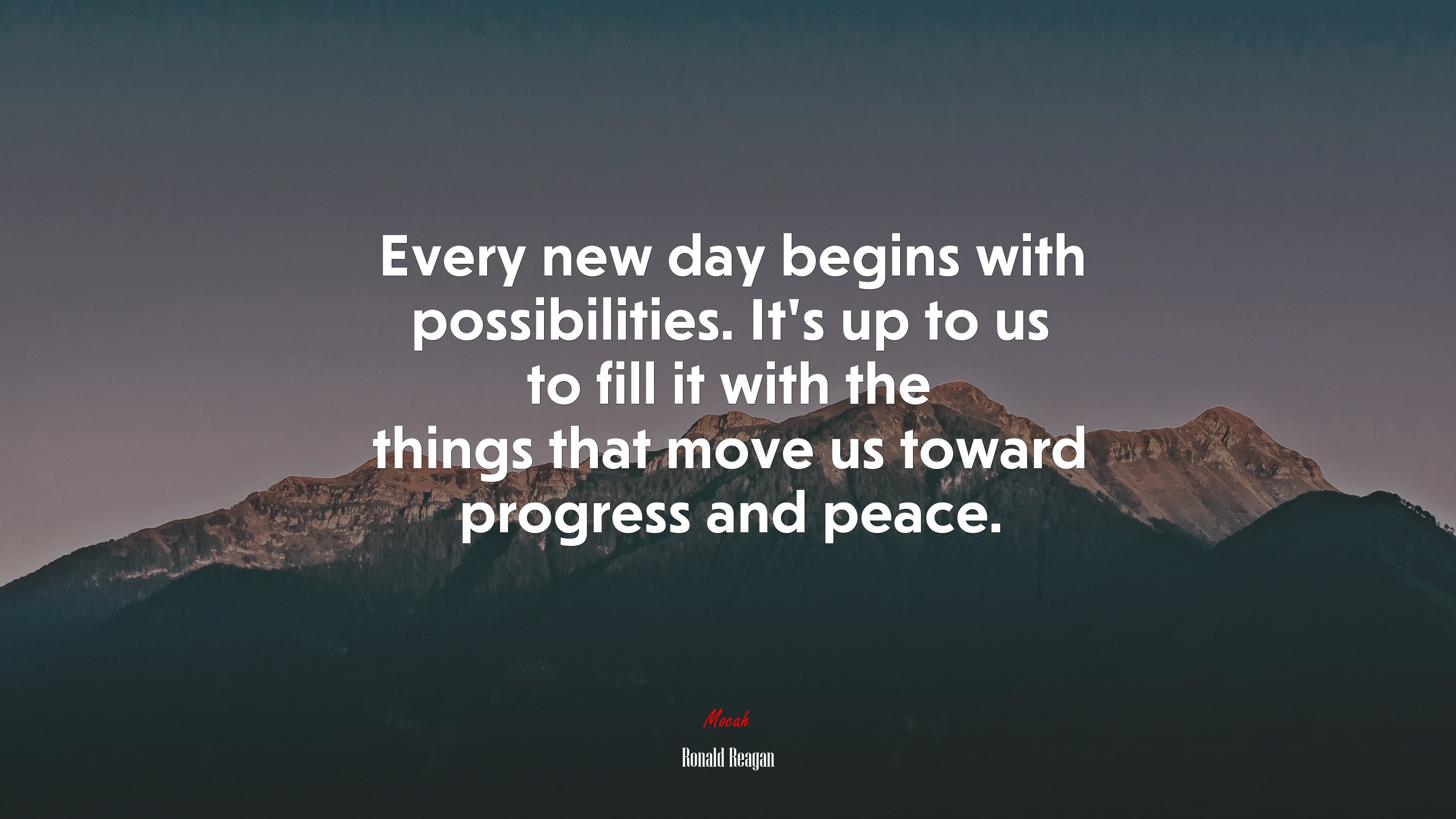 Every new day begins with possibilities. It’s up to us to fill it with the things that move us toward progress and peace. | Ronald Reagan quote HD Wallpaper