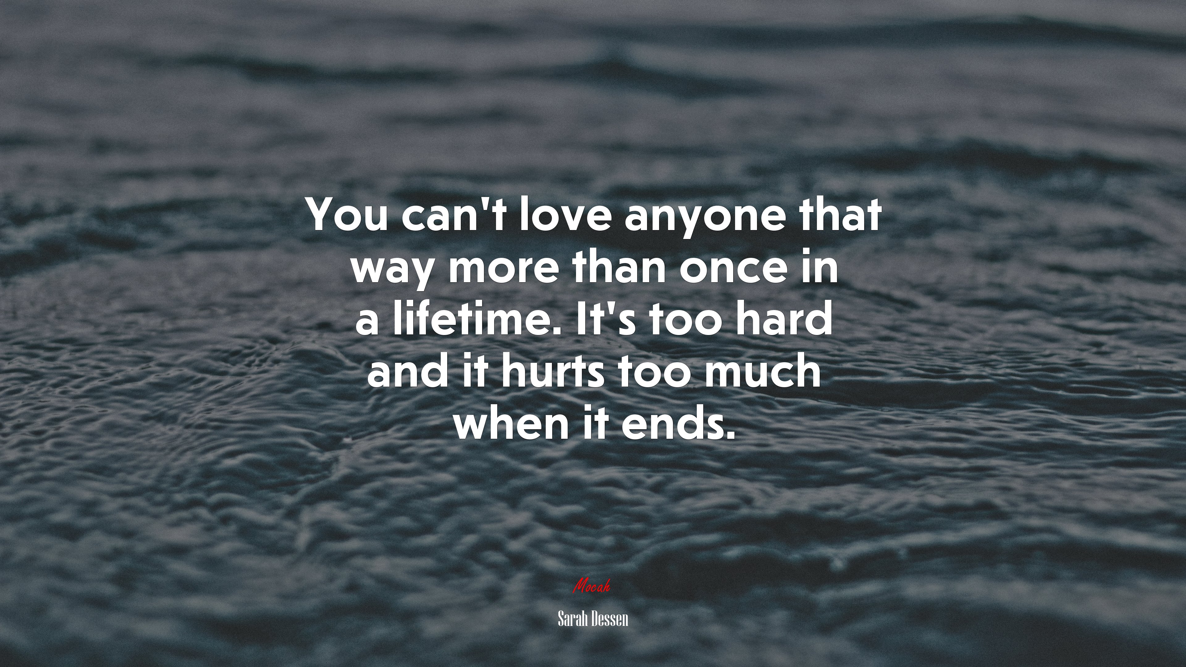 You can’t love anyone that way more than once in a lifetime. It’s too hard and it hurts too much when it ends. | Sarah Dessen quote HD Wallpaper