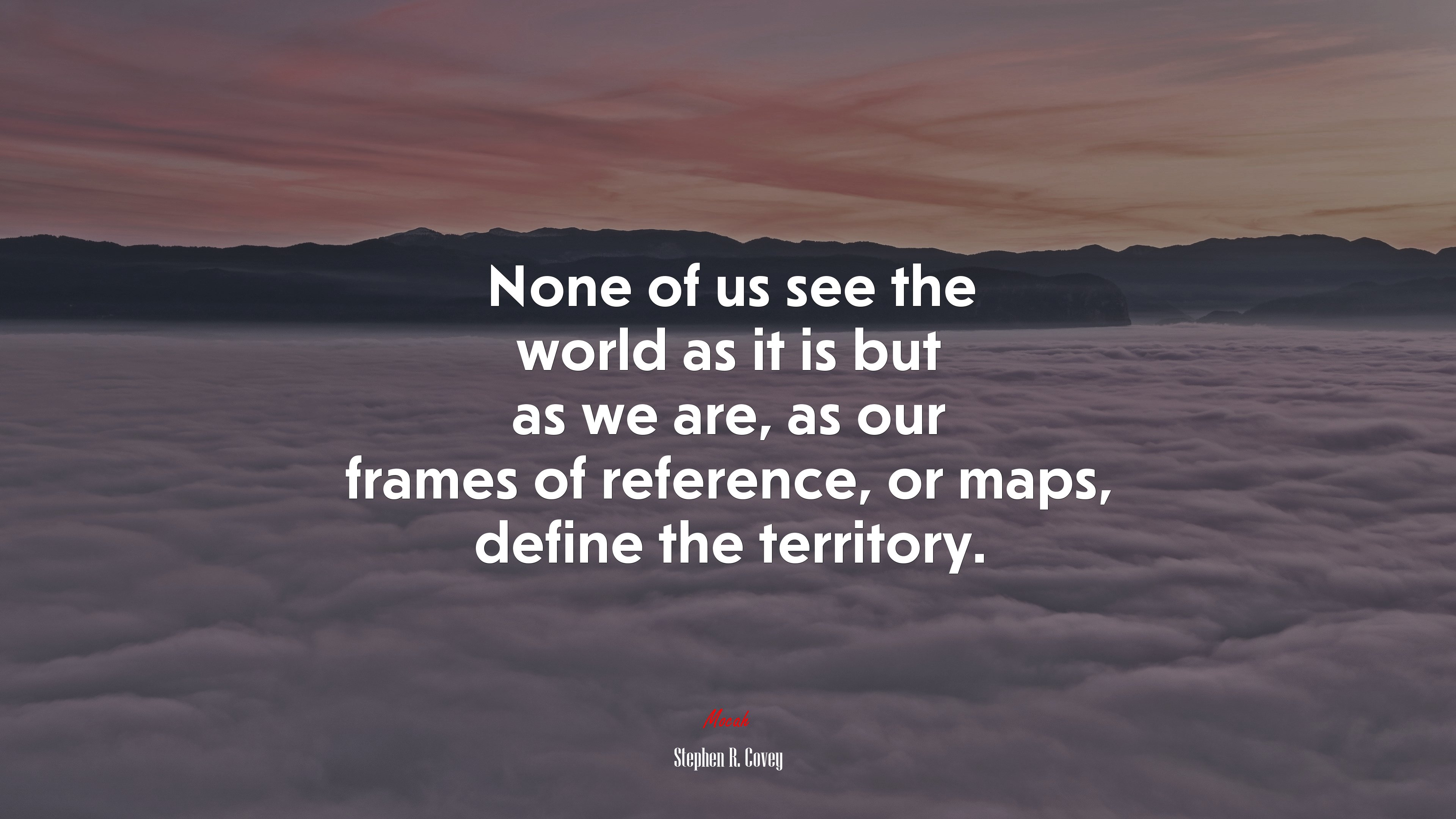 None of us see the world as it is but as we are, as our frames of reference, or maps, define the territory. | Stephen R. Covey quote HD Wallpaper
