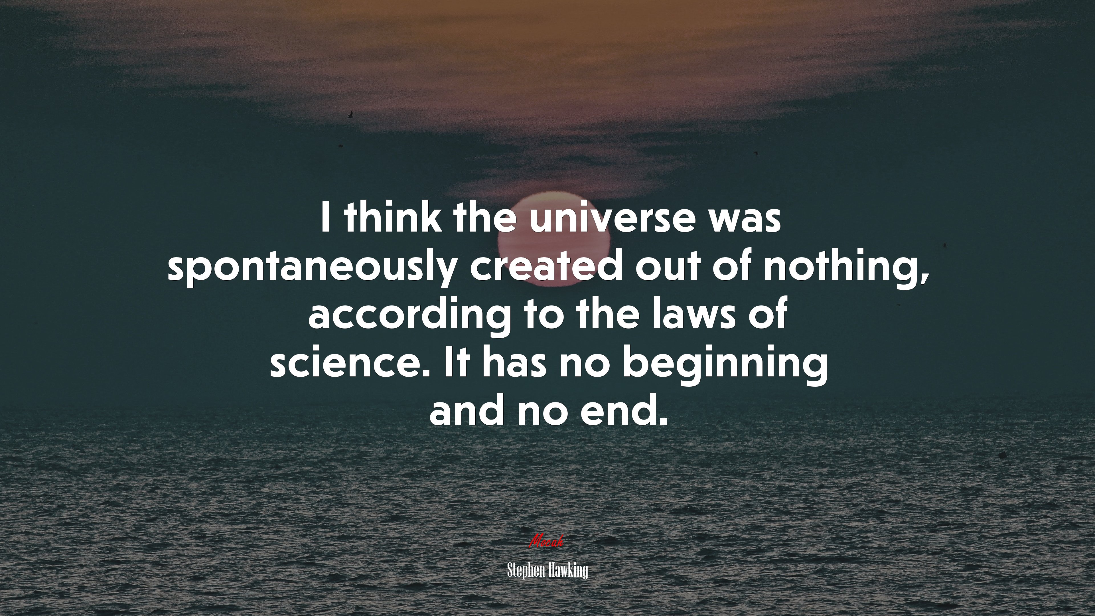 I think the universe was spontaneously created out of nothing, according to the laws of science. It has no beginning and no end. | Stephen Hawking quote HD Wallpaper