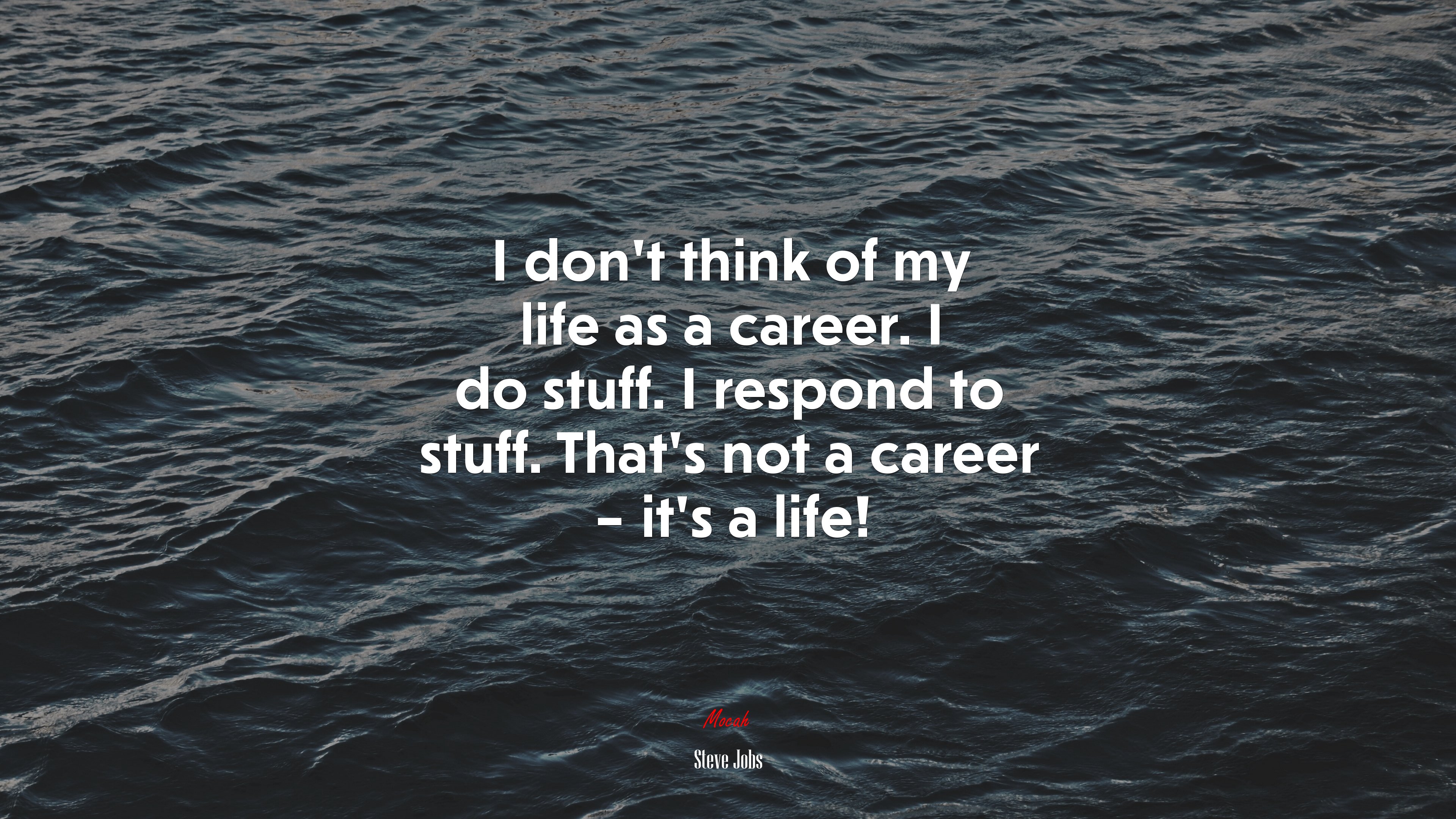 I don’t think of my life as a career. I do stuff. I respond to stuff. That’s not a career – it’s a life! | Steve Jobs quote HD Wallpaper
