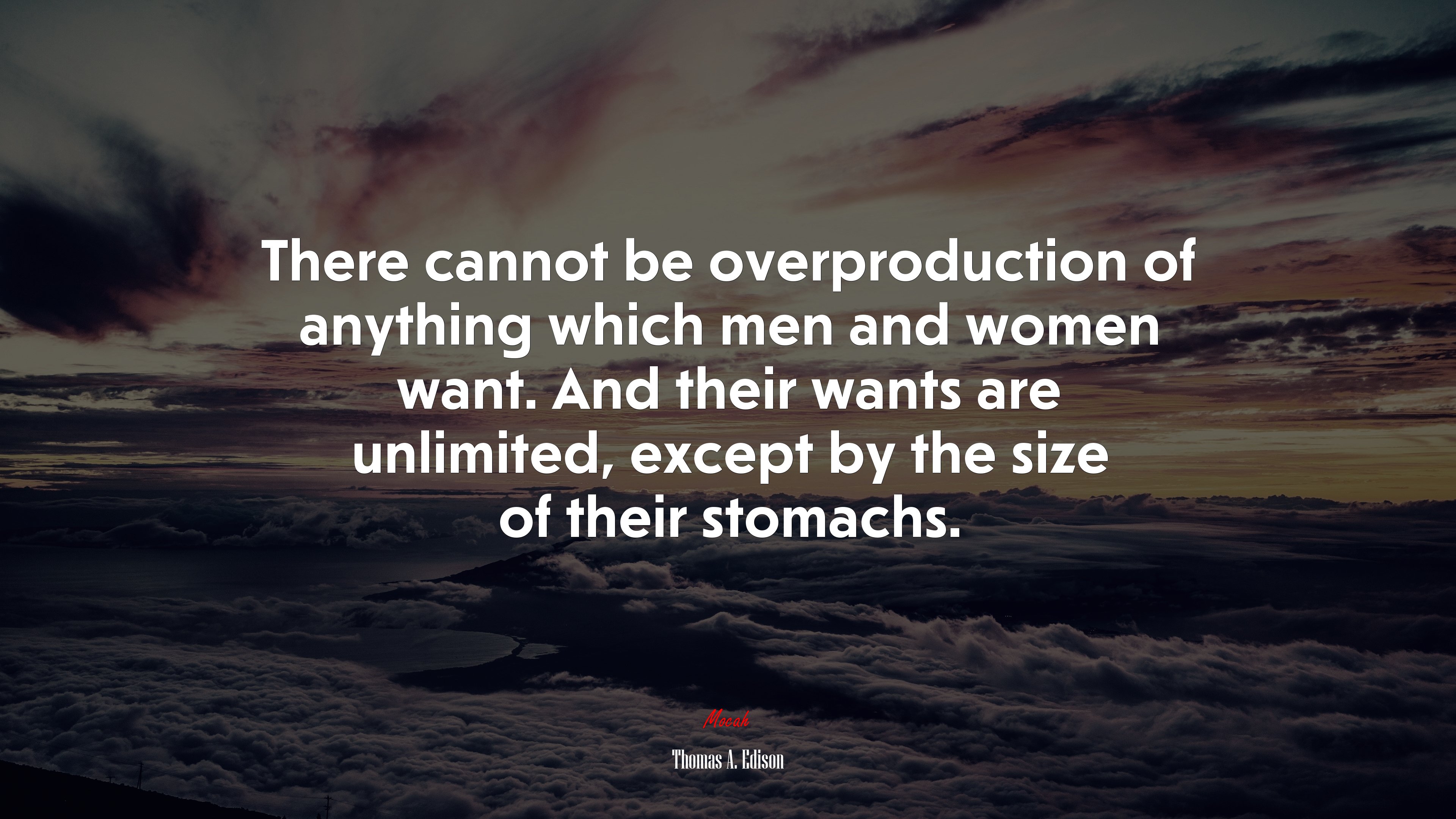 There cannot be overproduction of anything which men and women want. And their wants are unlimited, except by the size of their stomachs. | Thomas A. Edison quote HD Wallpaper