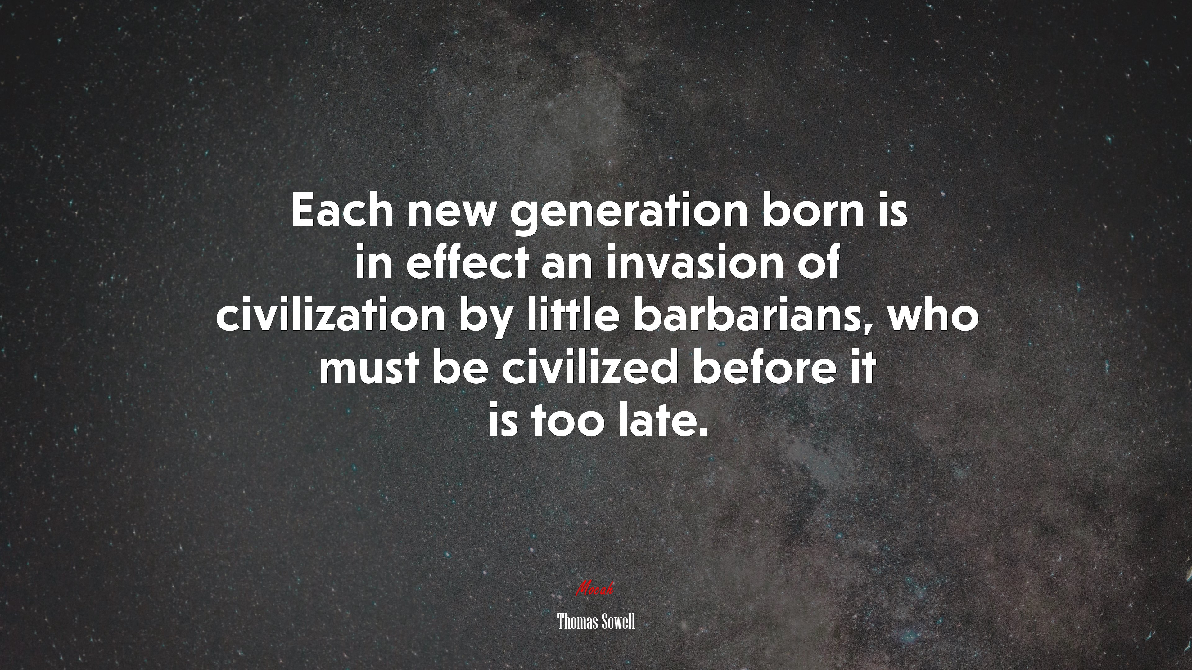 Each new generation born is in effect an invasion of civilization by little barbarians, who must be civilized before it is too late. | Thomas Sowell quote HD Wallpaper