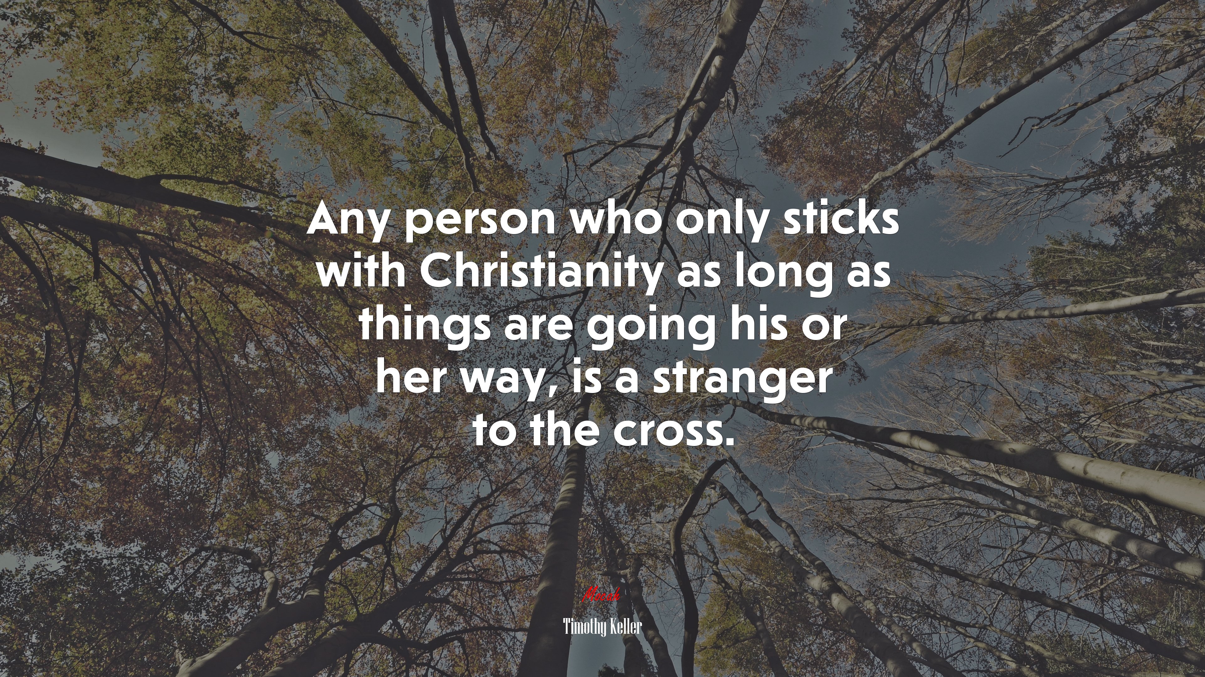 Any person who only sticks with Christianity as long as things are going his or her way, is a stranger to the cross. | Timothy Keller quote HD Wallpaper
