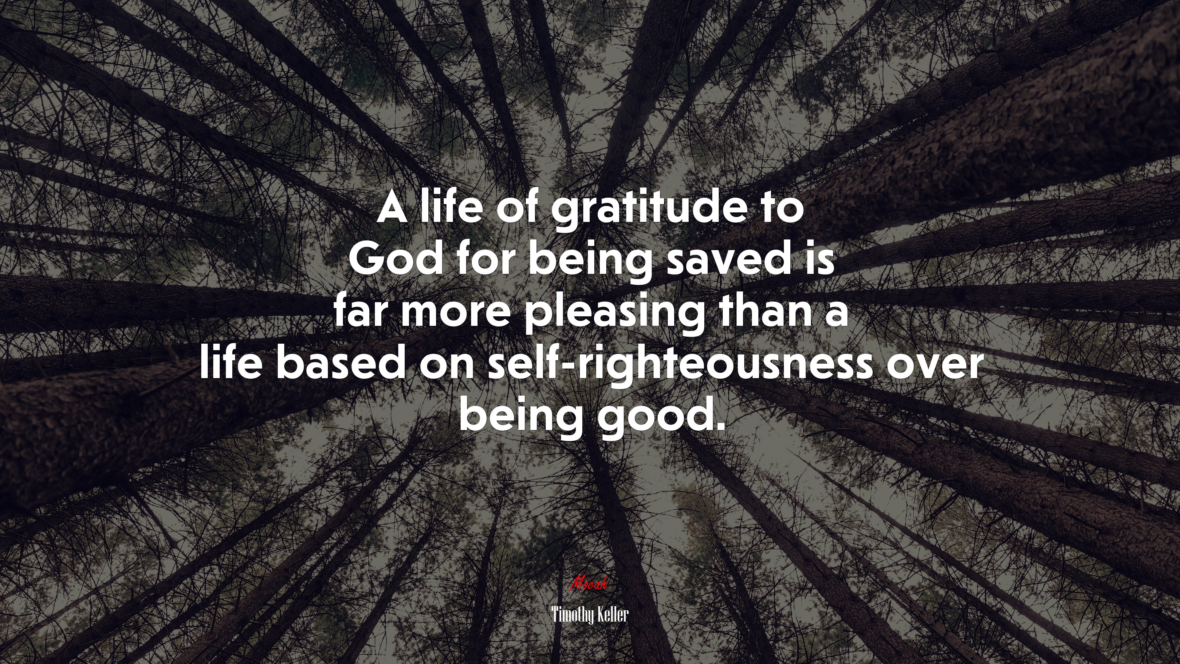 A life of gratitude to God for being saved is far more pleasing than a life based on self-righteousness over being good. | Timothy Keller quote HD Wallpaper