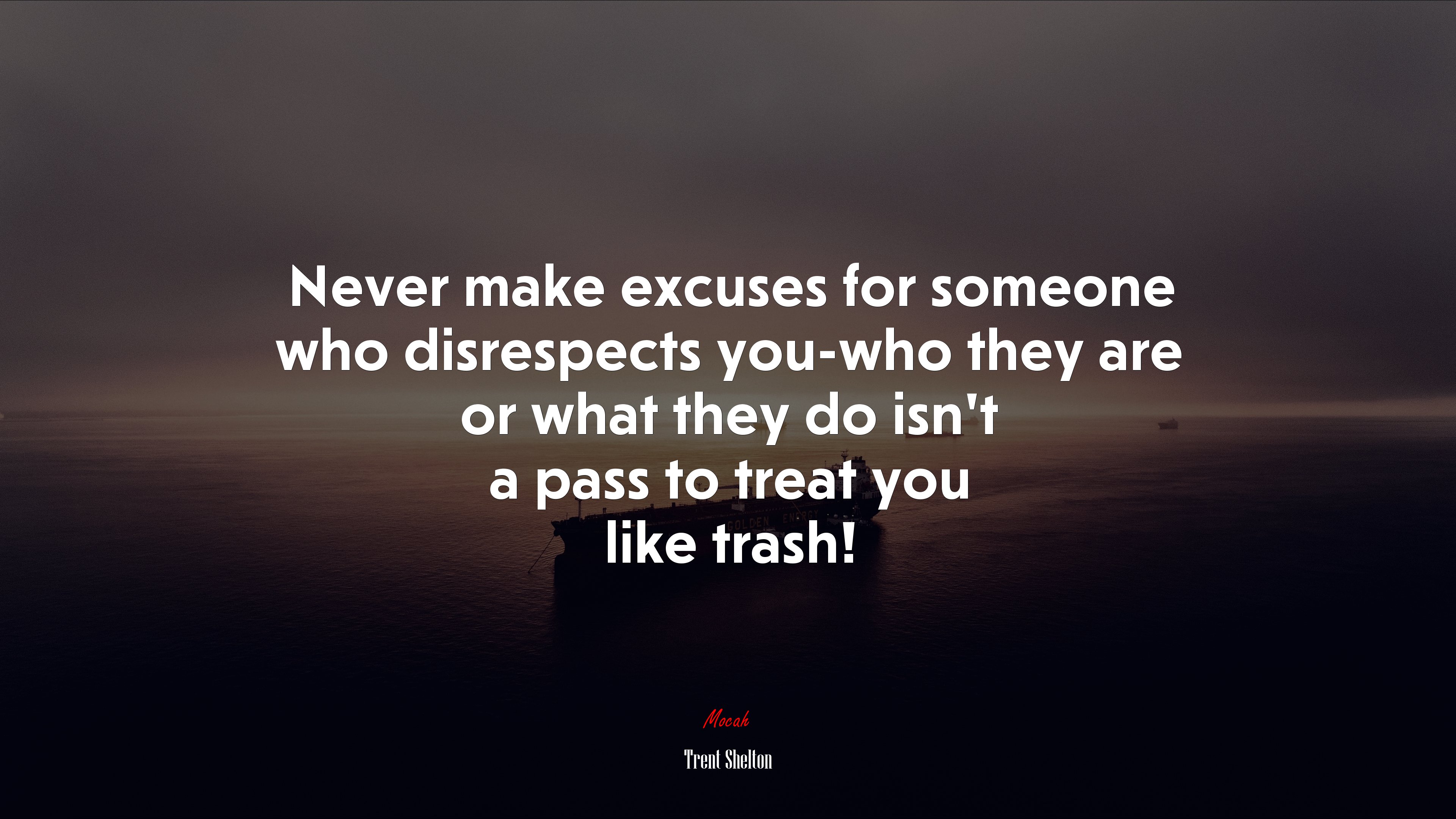 Never make excuses for someone who disrespects you-who they are or what they do isn’t a pass to treat you like trash! | Trent Shelton quote HD Wallpaper