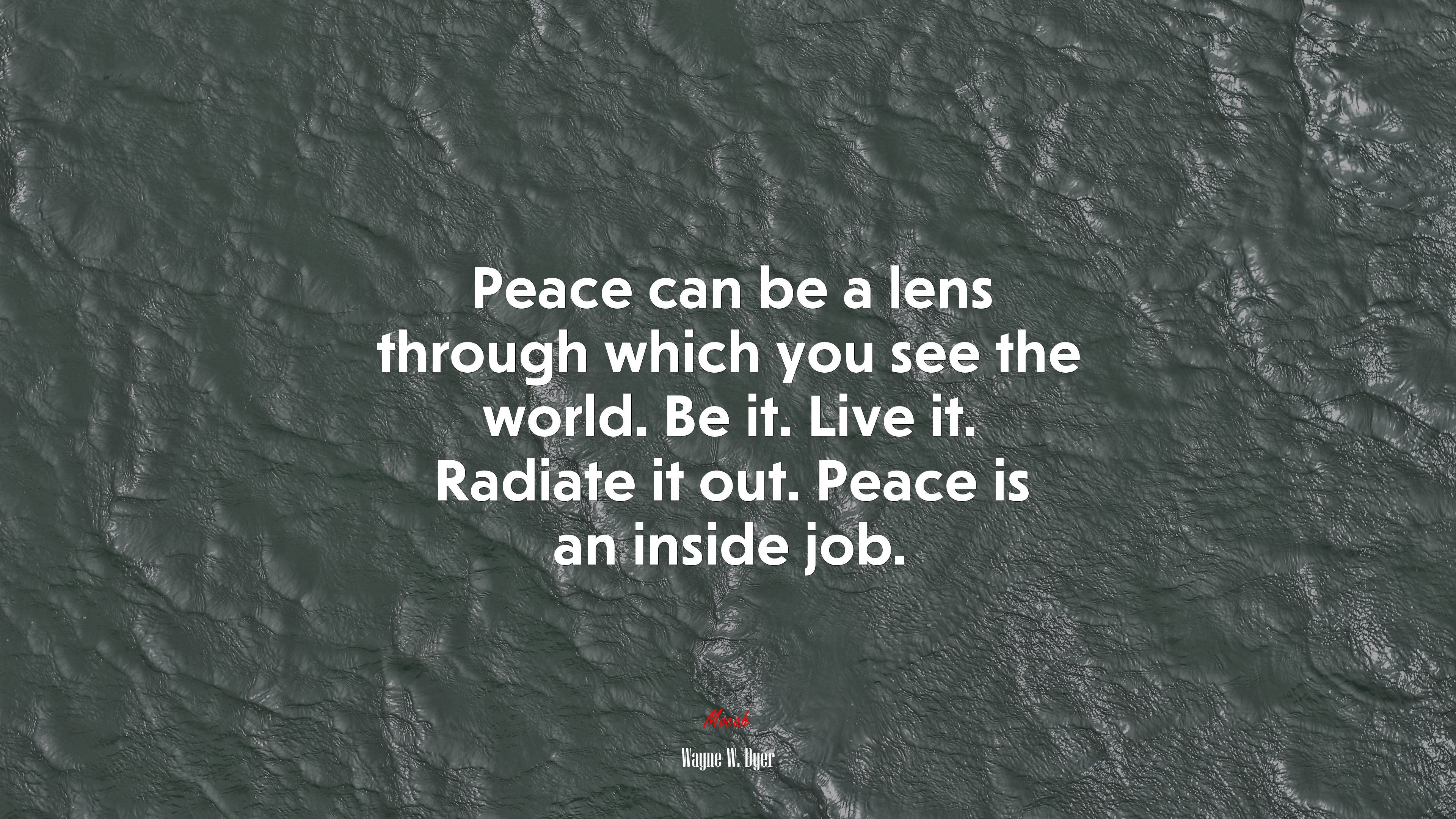 Peace can be a lens through which you see the world. Be it. Live it. Radiate it out. Peace is an inside job. | Wayne W. Dyer quote HD Wallpaper